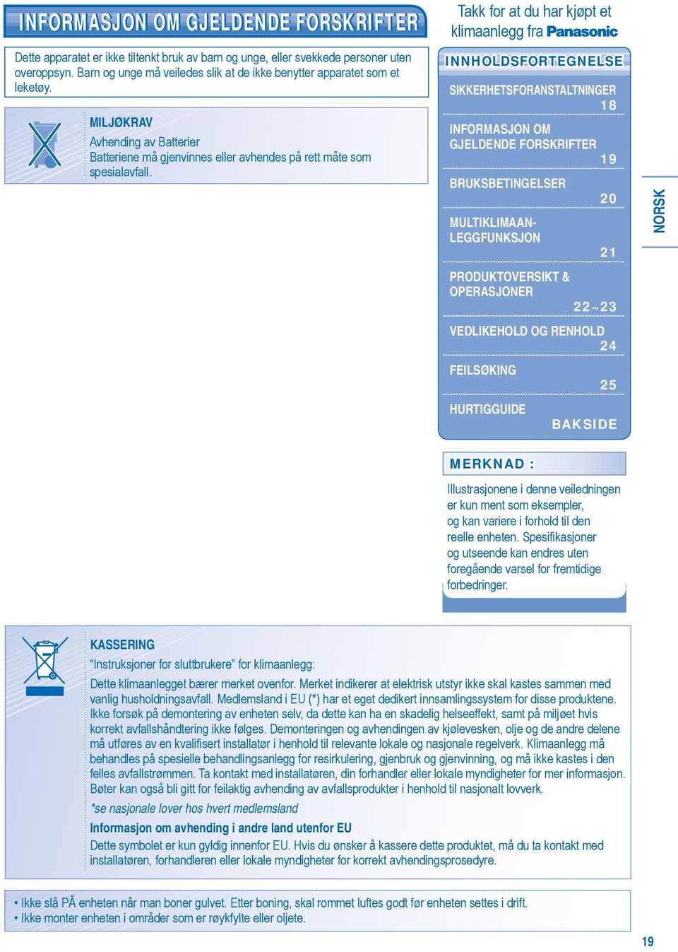 INNHOLDSFORTEGNELSE SIKKERHETSFORANSTALTNINGER 18 INFORMASJON OM GJELDENDE FORSKRIFTER 19 BRUKSBETINGELSER 20 MULTIKLIMAAN- LEGGFUNKSJON 21 NORSK PRODUKTOVERSIKT & OPERASJONER 22~23 VEDLIKEHOLD OG