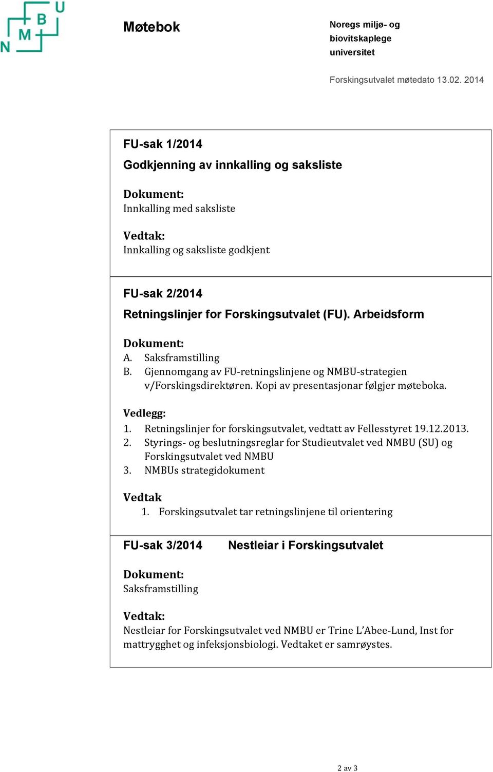 Arbeidsform Dokument: A. Saksframstilling B. Gjennomgang av FU retningslinjene og NMBU strategien v/forskingsdirektøren. Kopi av presentasjonar følgjer møteboka. Vedlegg: 1.