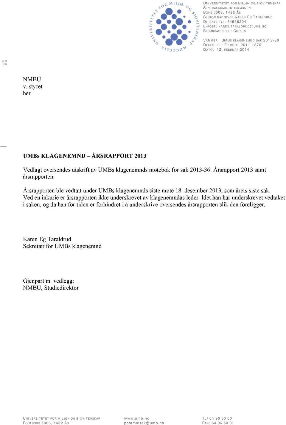 styret her UMBs KLAGENEMND ÅRSRAPPORT 2013 Vedlagt oversendes utskrift av UMBs klagenemnds møtebok for sak 2013-36: Årsrapport 2013 samt årsrapporten.