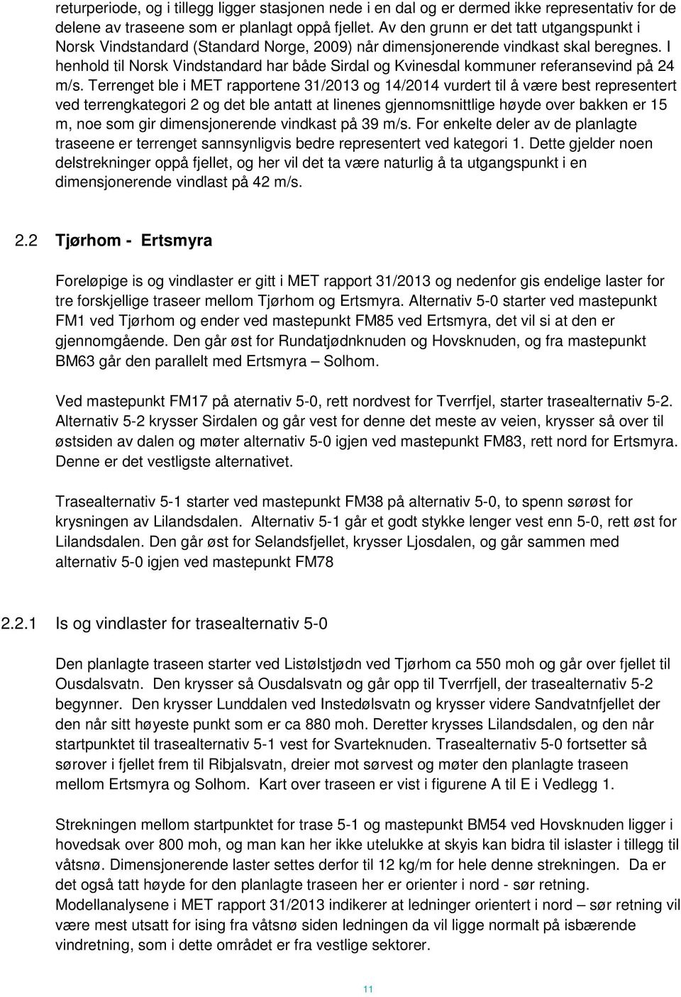 I henhold til Norsk Vindstandard har både Sirdal og Kvinesdal kommuner referansevind på 24 m/s.