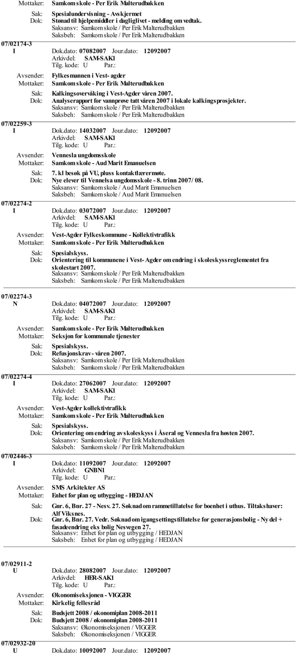 07/02259-3 I Dok.dato: 14032007 Jour.dato: Vennesla ungdomsskole Samkom skole - Aud Marit Emanuelsen 7. kl besøk på VU, pluss kontaktlærermøte. Nye elever til Vennelsa ungdomsskole - 8.