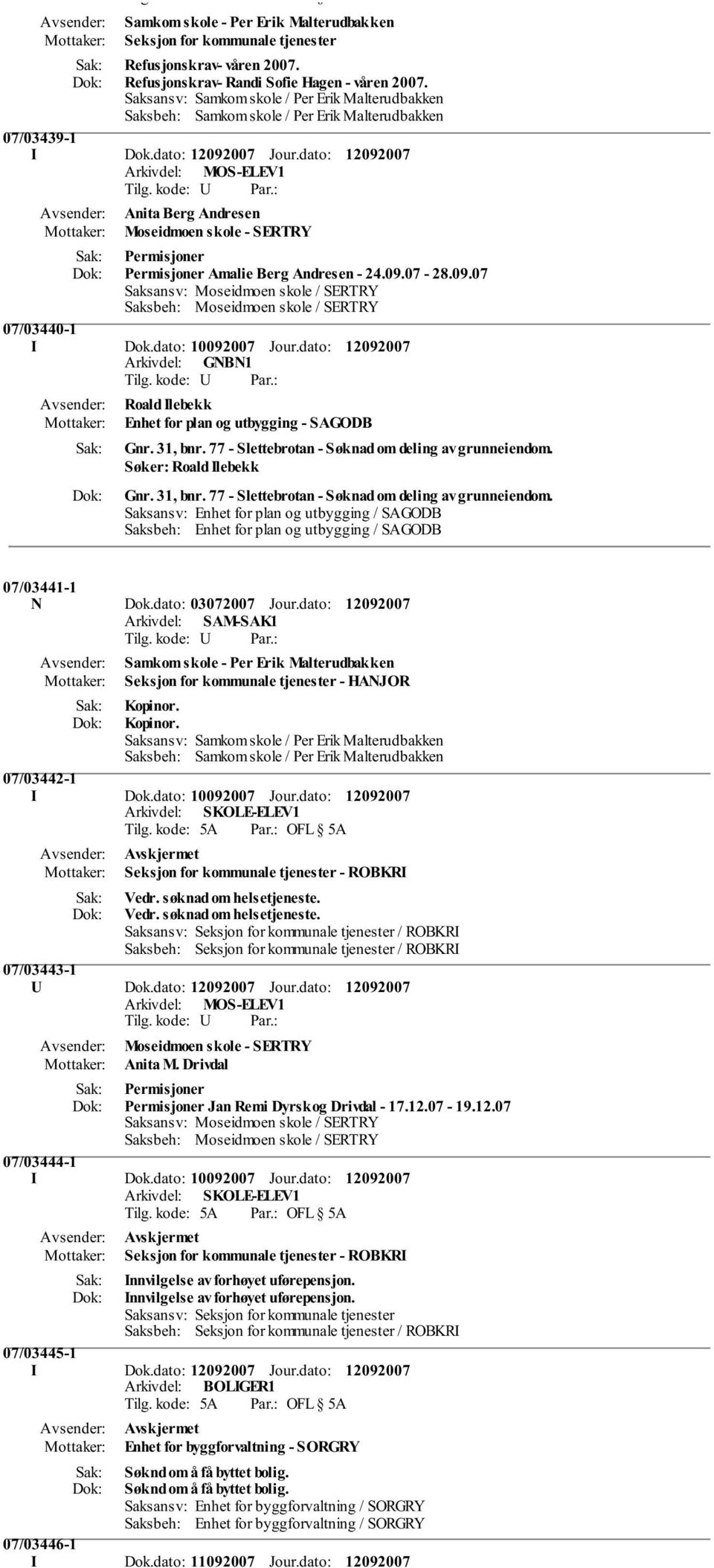 07-28.09.07 Saksansv: Moseidmoen skole / SERTRY Saksbeh: Moseidmoen skole / SERTRY 07/03440-1 I Dok.dato: 10092007 Jour.dato: Roald Ilebekk Enhet for plan og utbygging - SAGODB Gnr. 31, bnr.