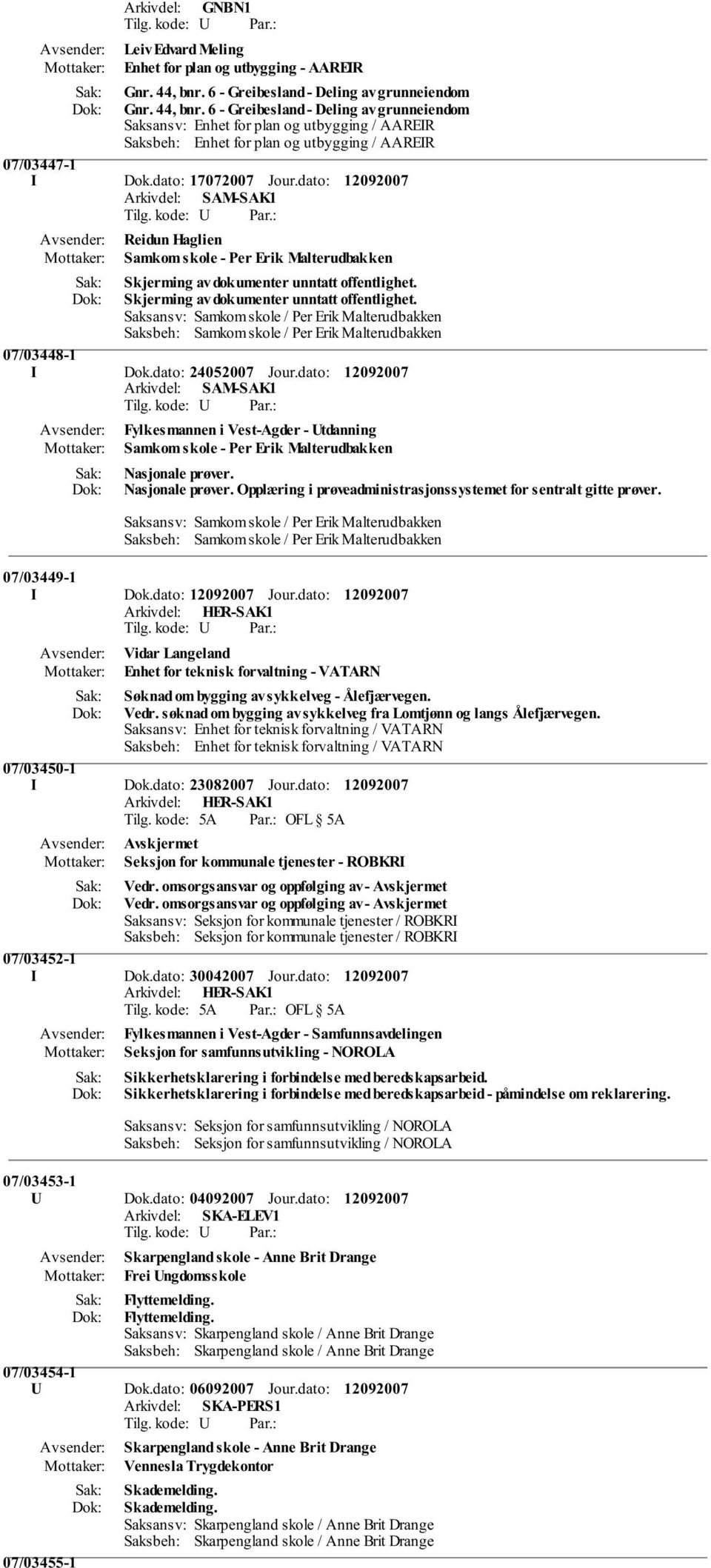 6 - Greibesland - Deling av grunneiendom Saksansv: Enhet for plan og utbygging / AAREIR Saksbeh: Enhet for plan og utbygging / AAREIR 07/03447-1 I Dok.dato: 17072007 Jour.