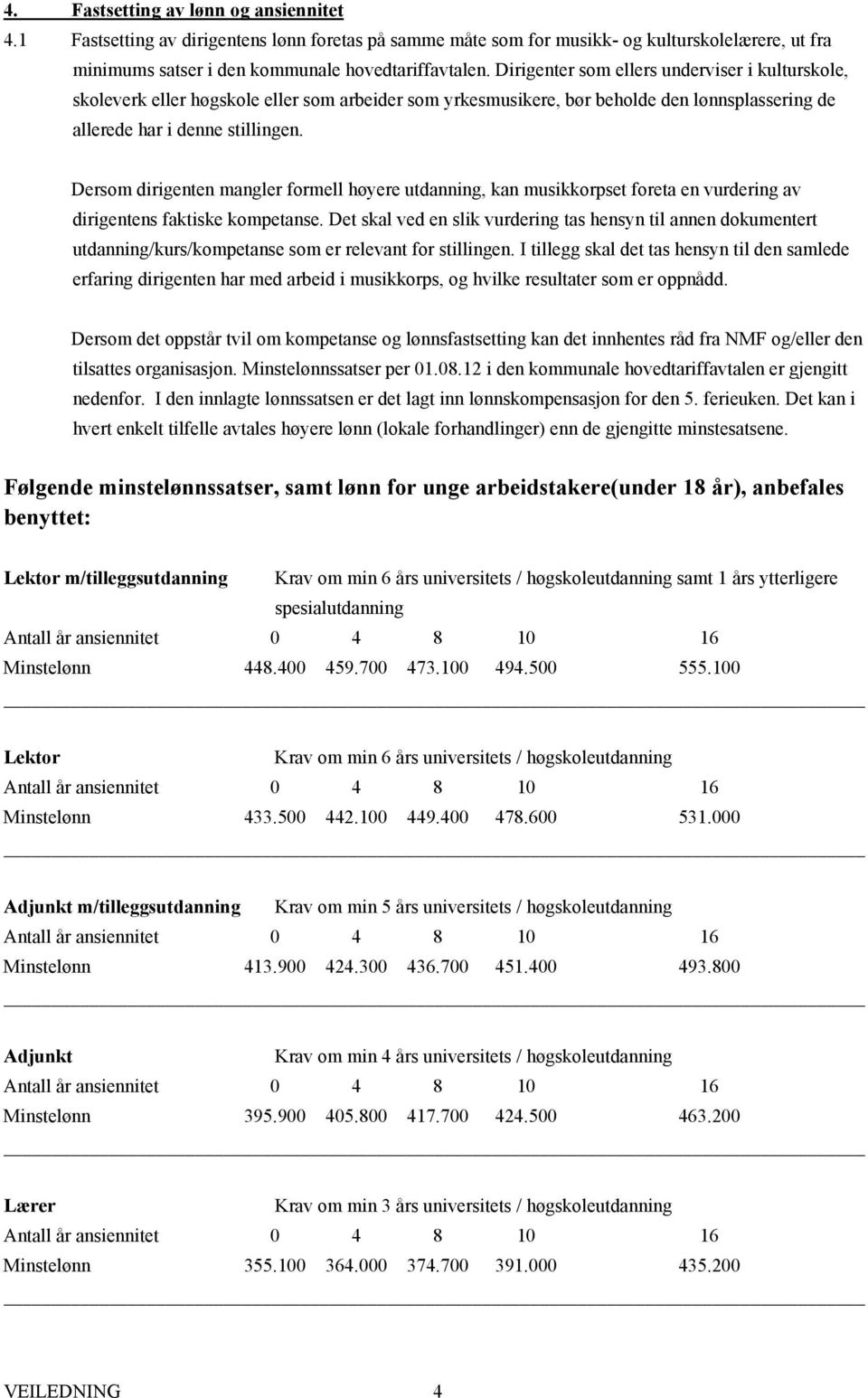 Dersom dirigenten mangler formell høyere utdanning, kan musikkorpset foreta en vurdering av dirigentens faktiske kompetanse.