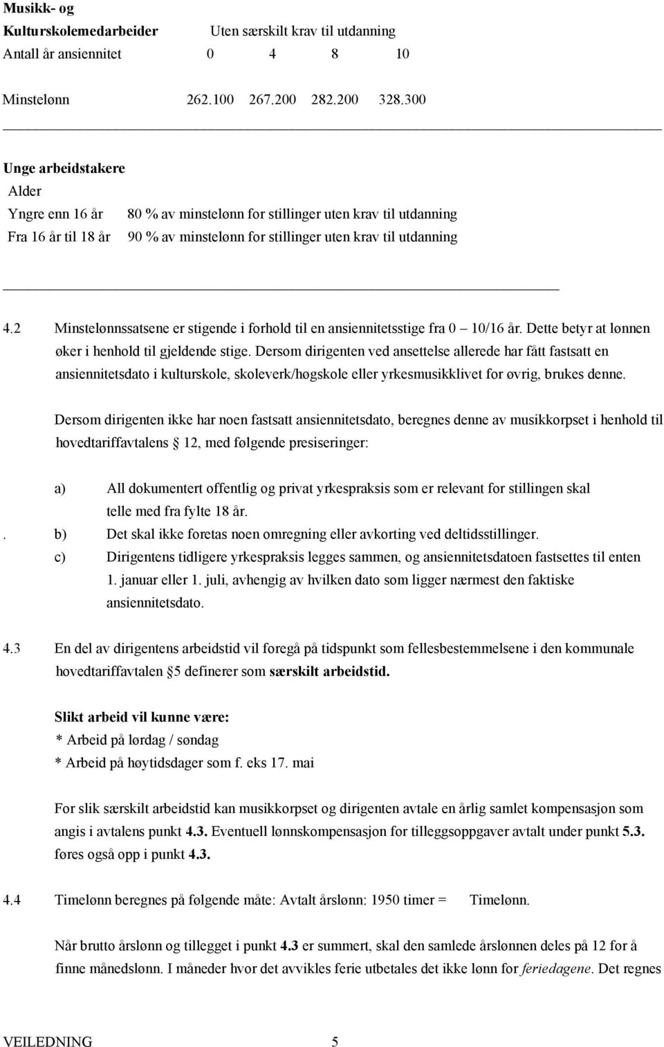 2 Minstelønnssatsene er stigende i forhold til en ansiennitetsstige fra 0 10/16 år. Dette betyr at lønnen øker i henhold til gjeldende stige.