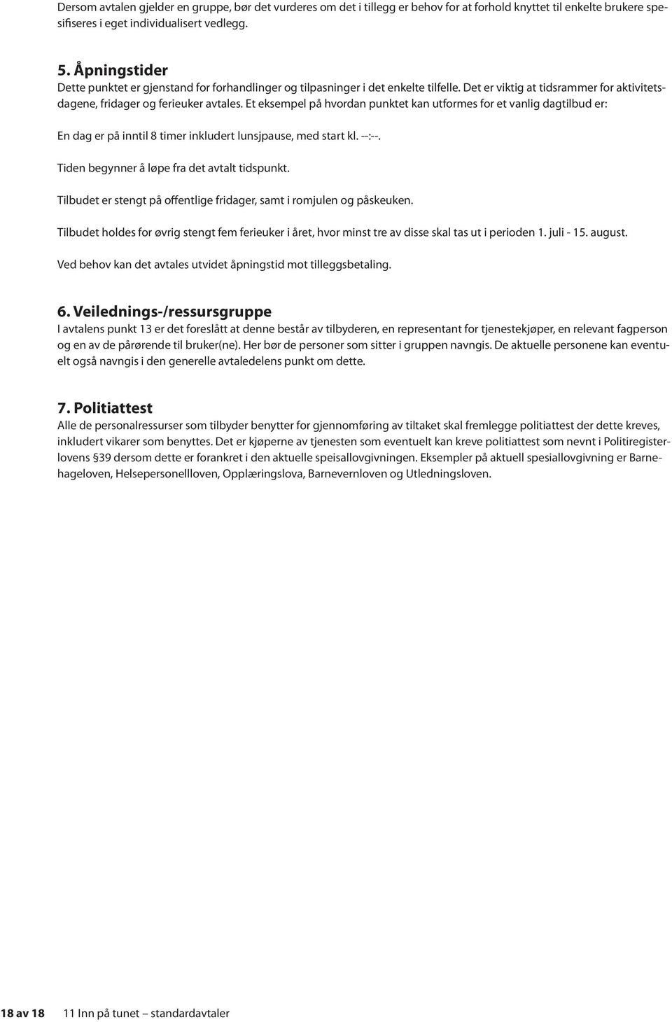 Et eksempel på hvordan punktet kan utformes for et vanlig dagtilbud er: En dag er på inntil 8 timer inkludert lunsjpause, med start kl. --:--. Tiden begynner å løpe fra det avtalt tidspunkt.