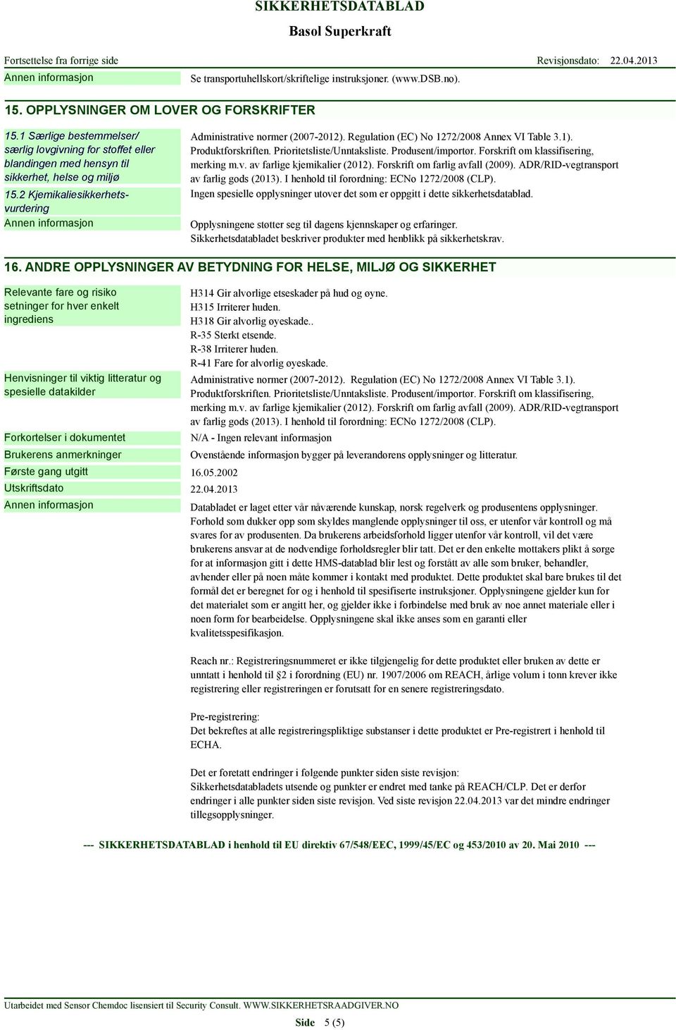 Regulation (EC) No 1272/2008 Annex VI Table 3.1). Produktforskriften. Prioritetsliste/Unntaksliste. Produsent/importør. Forskrift om klassifisering, merking m.v. av farlige kjemikalier (2012).