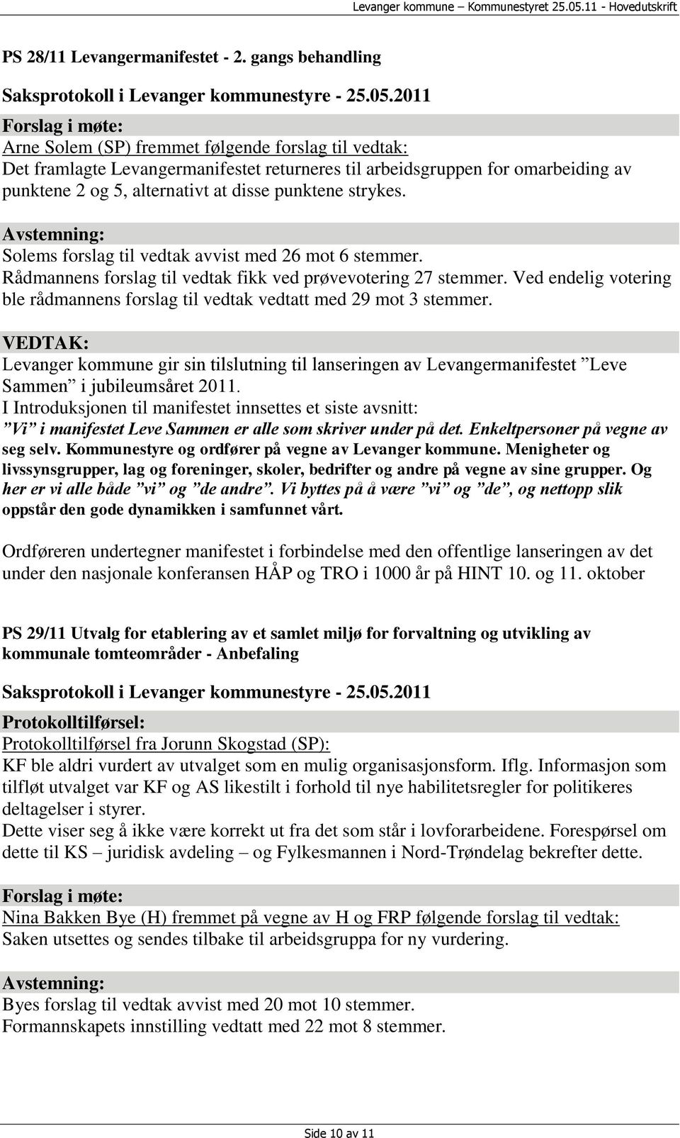 strykes. Solems forslag til vedtak avvist med 26 mot 6 stemmer. Rådmannens forslag til vedtak fikk ved prøvevotering 27 stemmer.