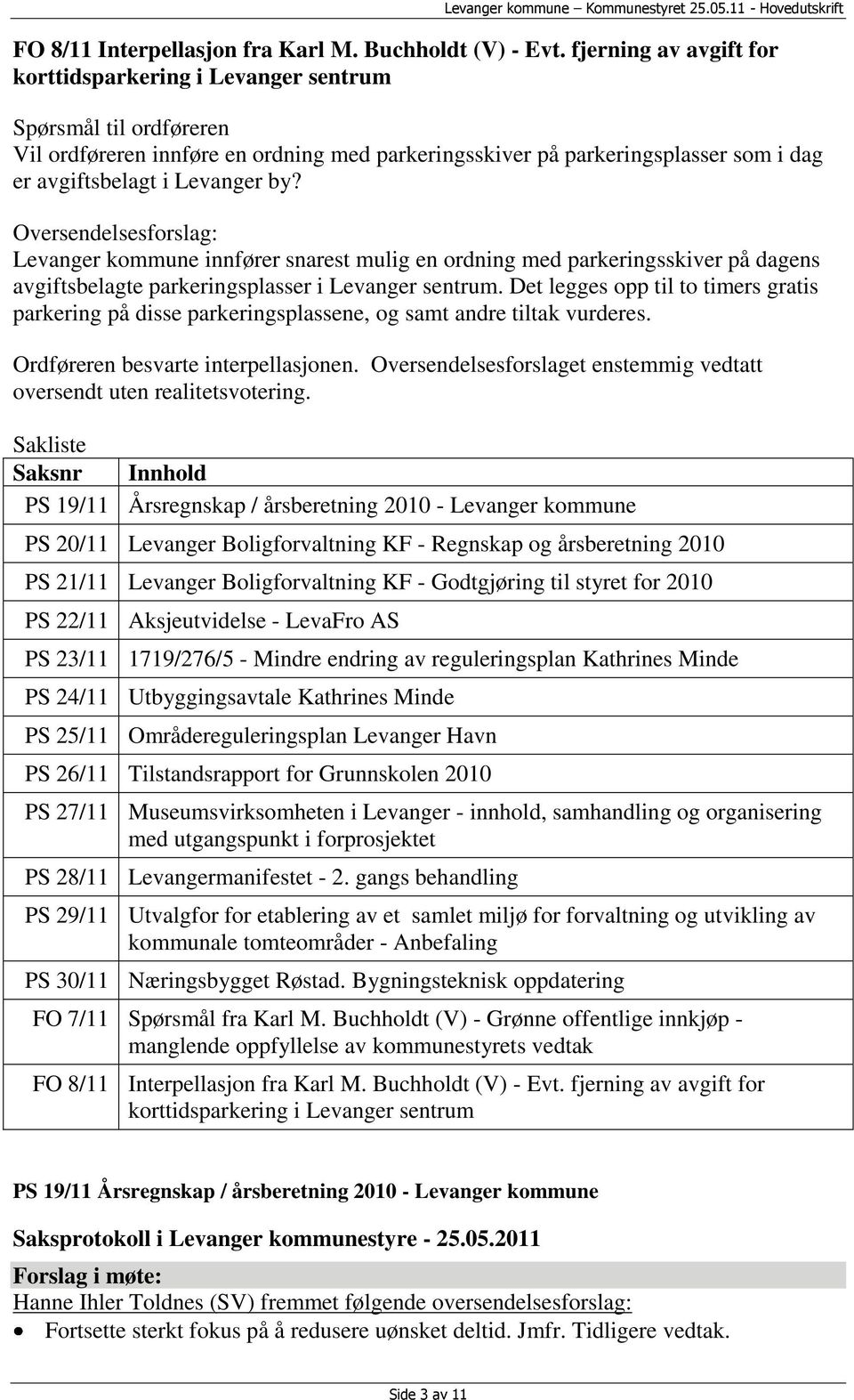 by? Oversendelsesforslag: Levanger kommune innfører snarest mulig en ordning med parkeringsskiver på dagens avgiftsbelagte parkeringsplasser i Levanger sentrum.