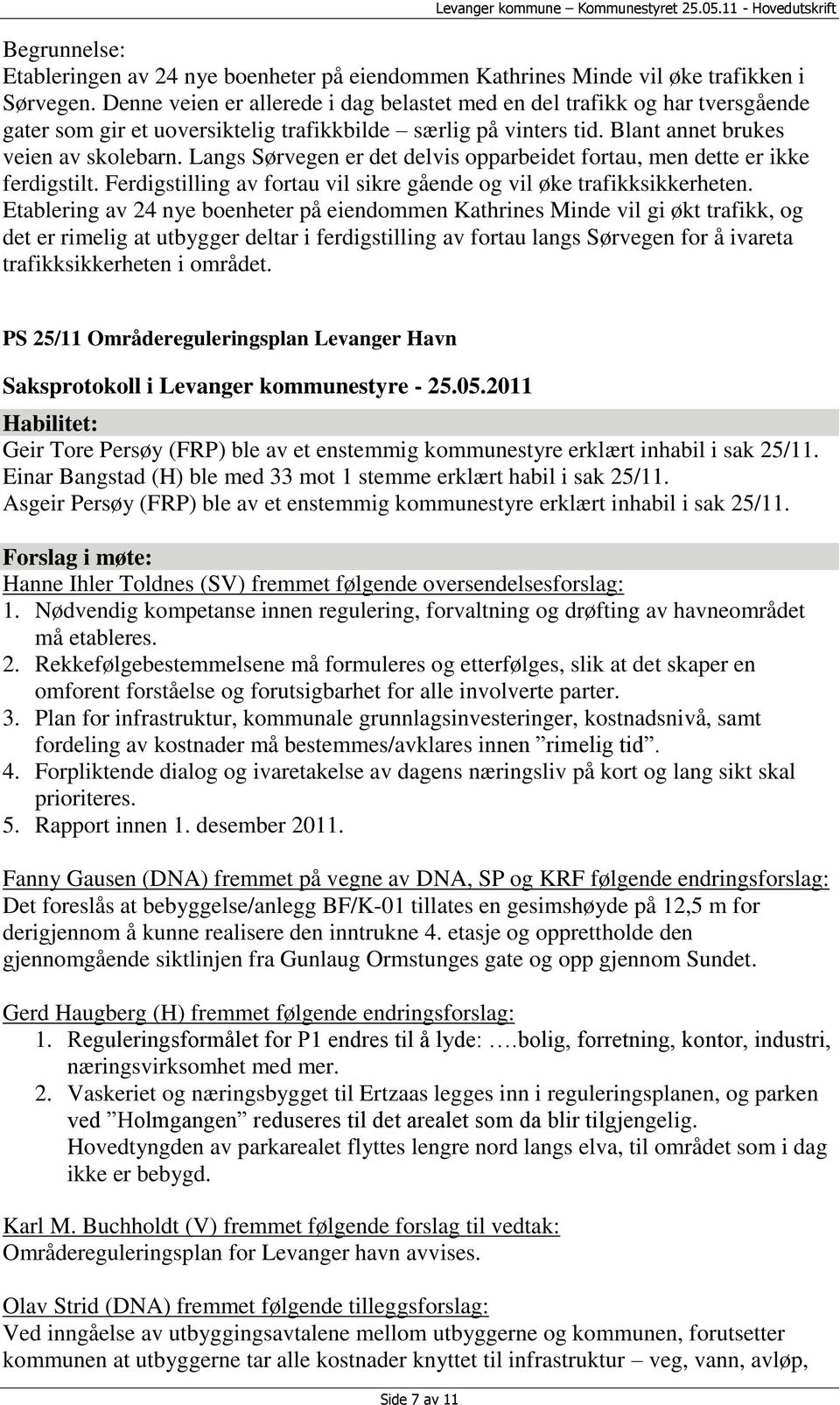 Langs Sørvegen er det delvis opparbeidet fortau, men dette er ikke ferdigstilt. Ferdigstilling av fortau vil sikre gående og vil øke trafikksikkerheten.