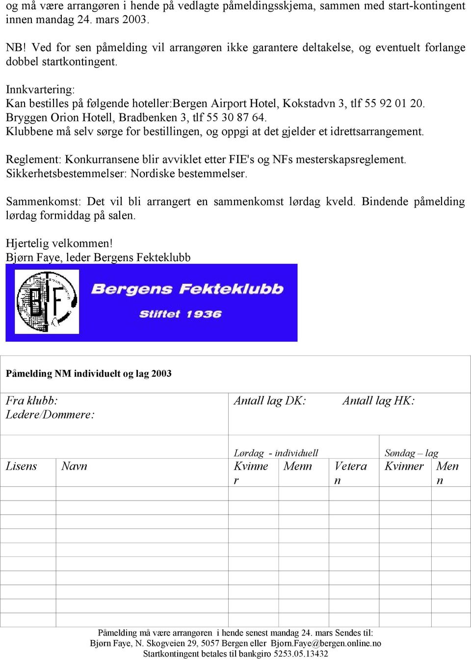 Innkvartering: Kan bestilles på følgende hoteller:bergen Airport Hotel, Kokstadvn 3, tlf 55 92 01 20. Bryggen Orion Hotell, Bradbenken 3, tlf 55 30 87 64.