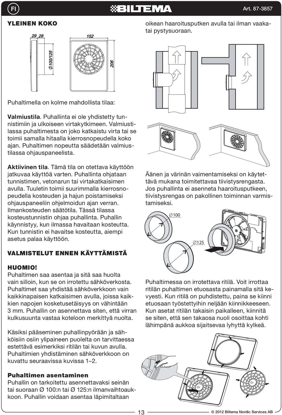 Puhallinta ei ole yhdistetty tun- d the clock ventilation. As humidity level increases, nistimiin ja ulkoiseen virtakytkimeen.