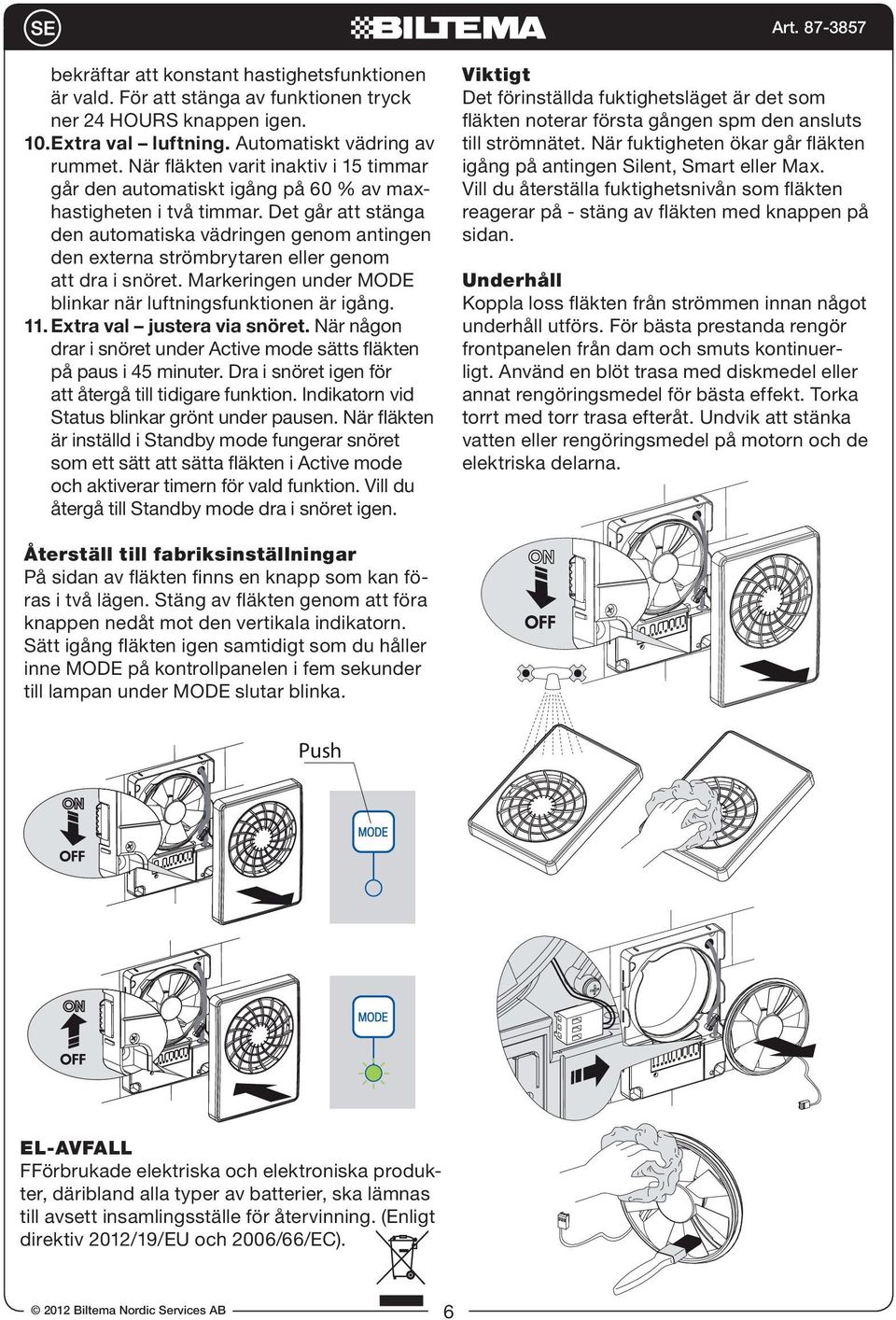 bekräftar att konstant hastighetsfunktionen är vald. För att stänga av funktionen tryck ner 24 HOURS knappen igen. 10. E xtra val luftning. Automatiskt vädring av rummet.