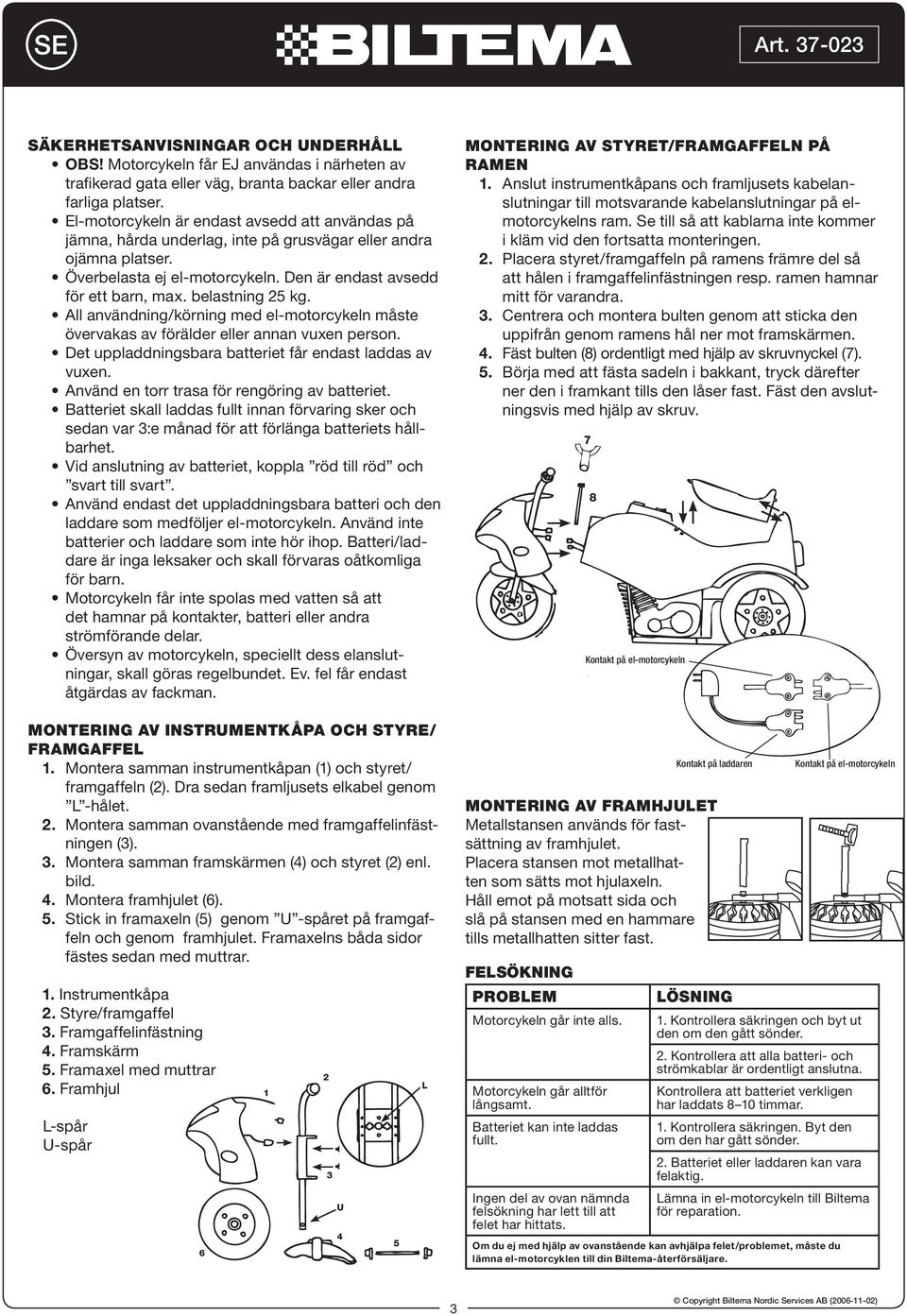 belastning kg. All användning/körning med el-motorcykeln måste övervakas av förälder eller annan vuxen person. Det uppladdningsbara batteriet får endast laddas av vuxen.