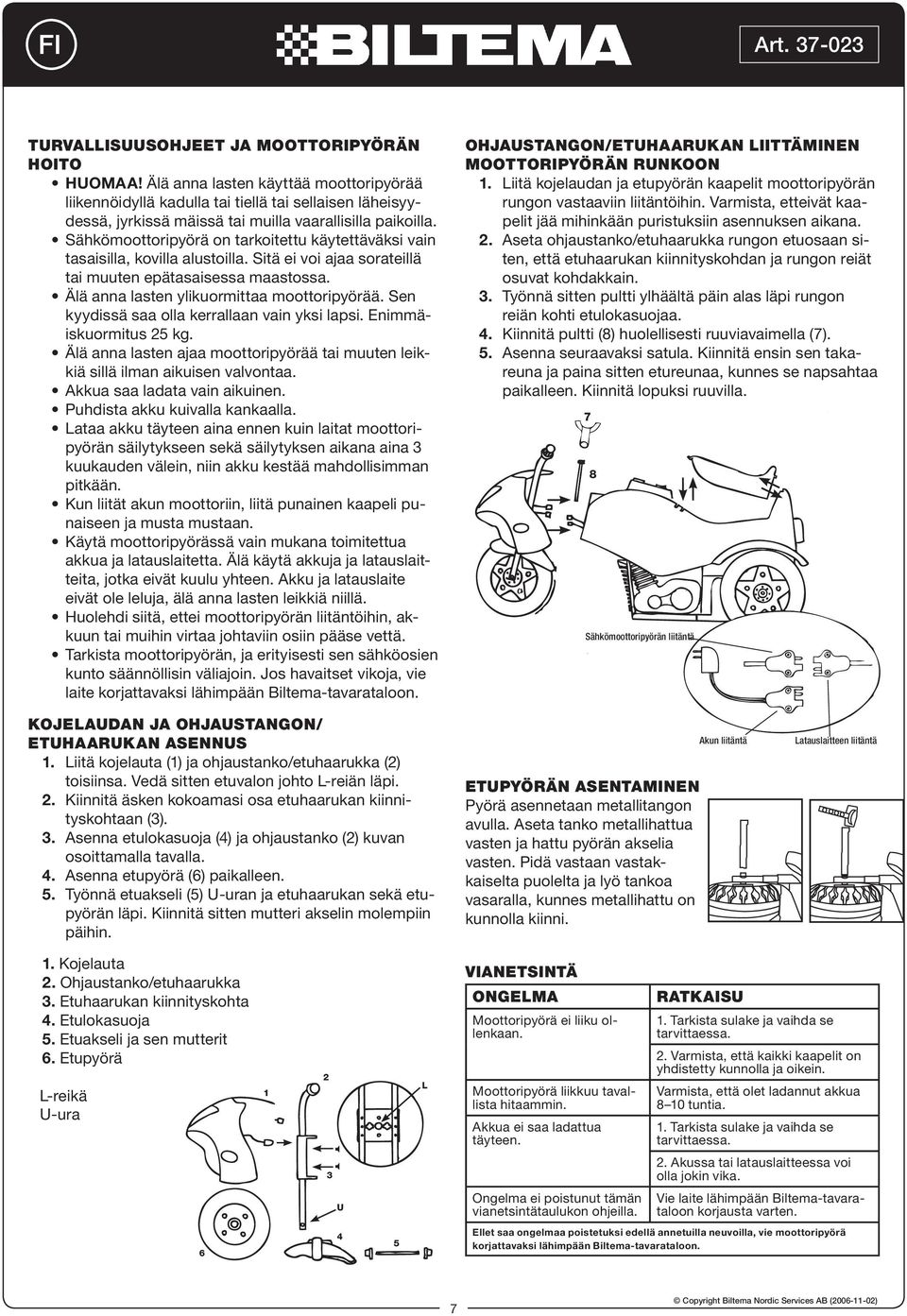 Sähkömoottoripyörä on tarkoitettu käytettäväksi vain tasaisilla, kovilla alustoilla. Sitä ei voi ajaa sorateillä tai muuten epätasaisessa maastossa. Älä anna lasten ylikuormittaa moottoripyörää.