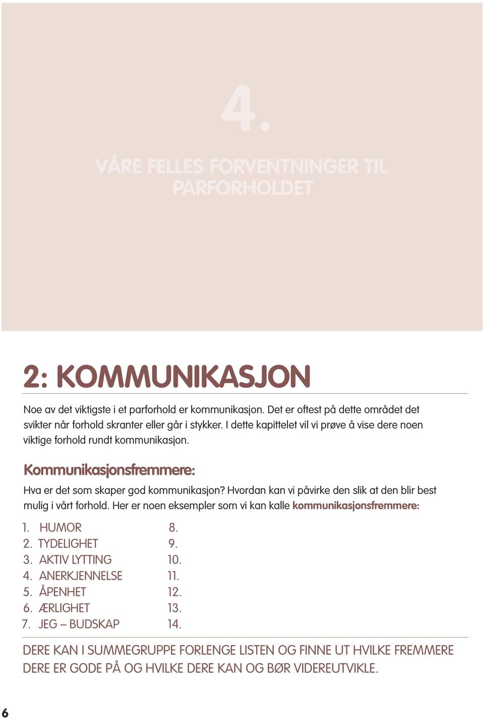 Kommunikasjonsfremmere: Hva er det som skaper god kommunikasjon? Hvordan kan vi påvirke den slik at den blir best mulig i vårt forhold.