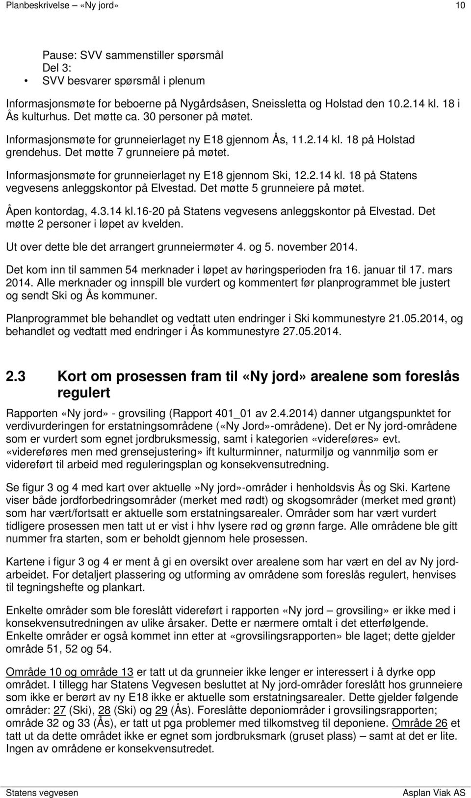 Informasjonsmøte for grunneierlaget ny E18 gjennom Ski, 12.2.14 kl. 18 på Statens vegvesens anleggskontor på Elvestad. Det møtte 5 grunneiere på møtet. Åpen kontordag, 4.3.14 kl.16-20 på s anleggskontor på Elvestad.