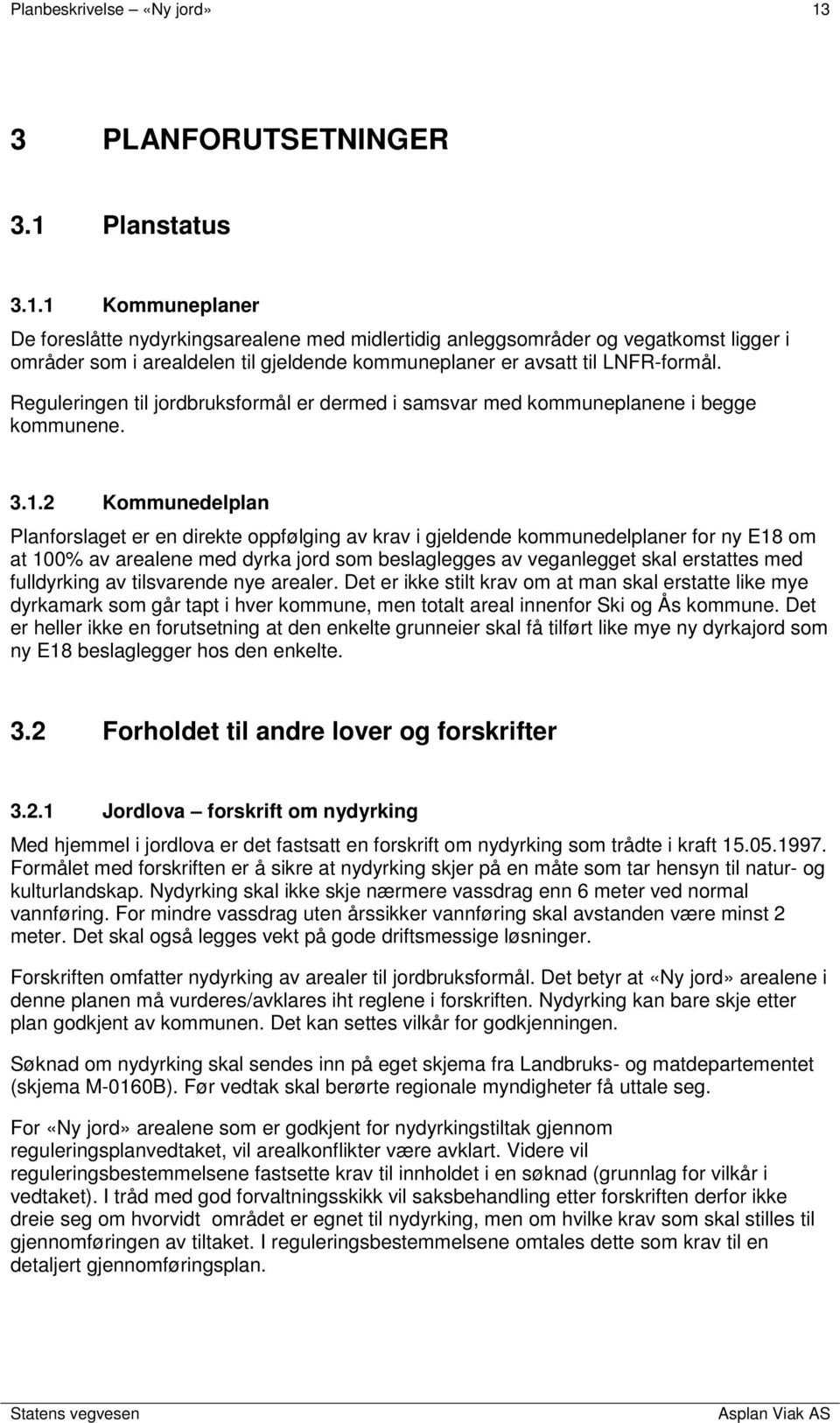 Planstatus 3.1.1 Kommuneplaner De foreslåtte nydyrkingsarealene med midlertidig anleggsområder og vegatkomst ligger i områder som i arealdelen til gjeldende kommuneplaner er avsatt til LNFR-formål.