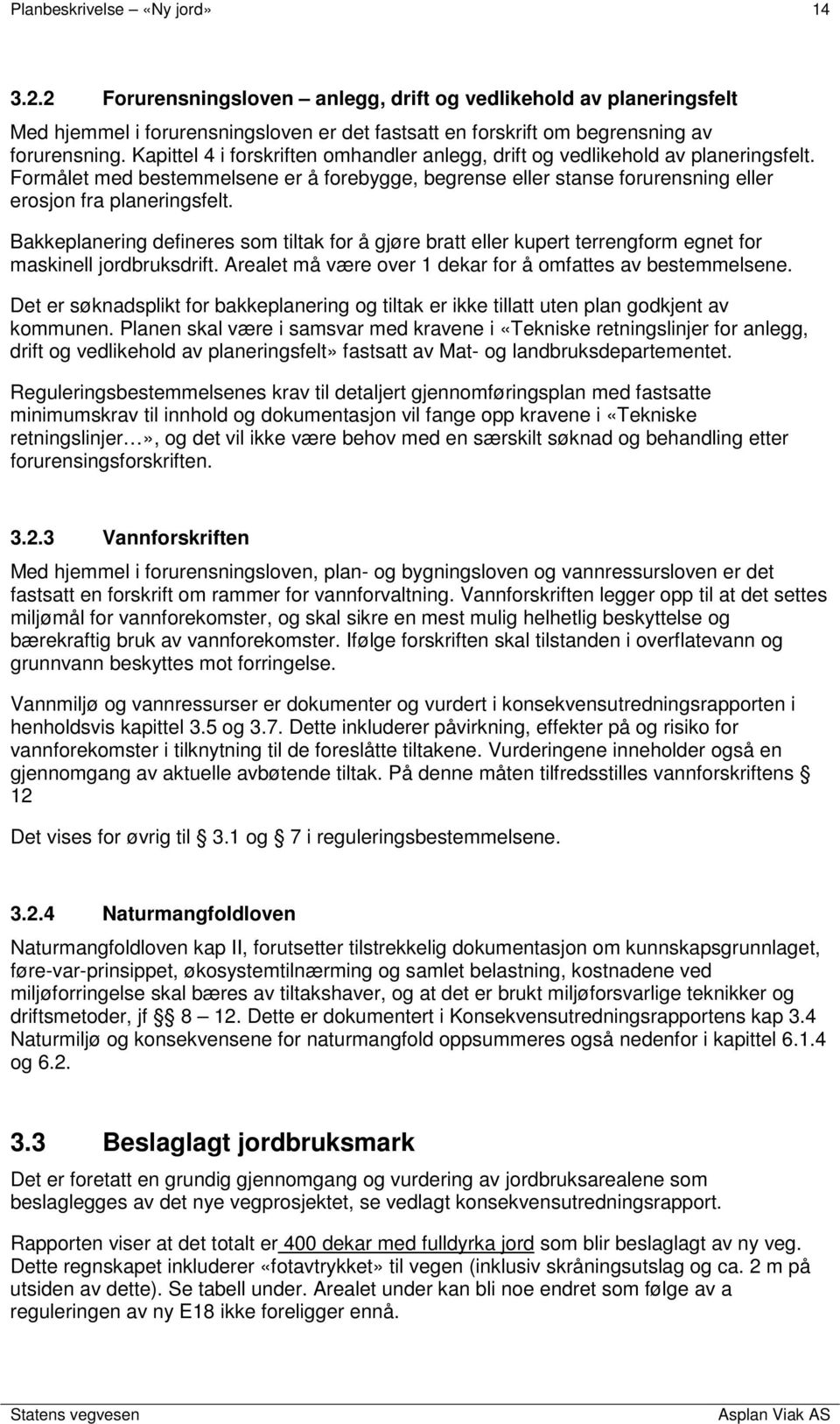 Bakkeplanering defineres som tiltak for å gjøre bratt eller kupert terrengform egnet for maskinell jordbruksdrift. Arealet må være over 1 dekar for å omfattes av bestemmelsene.