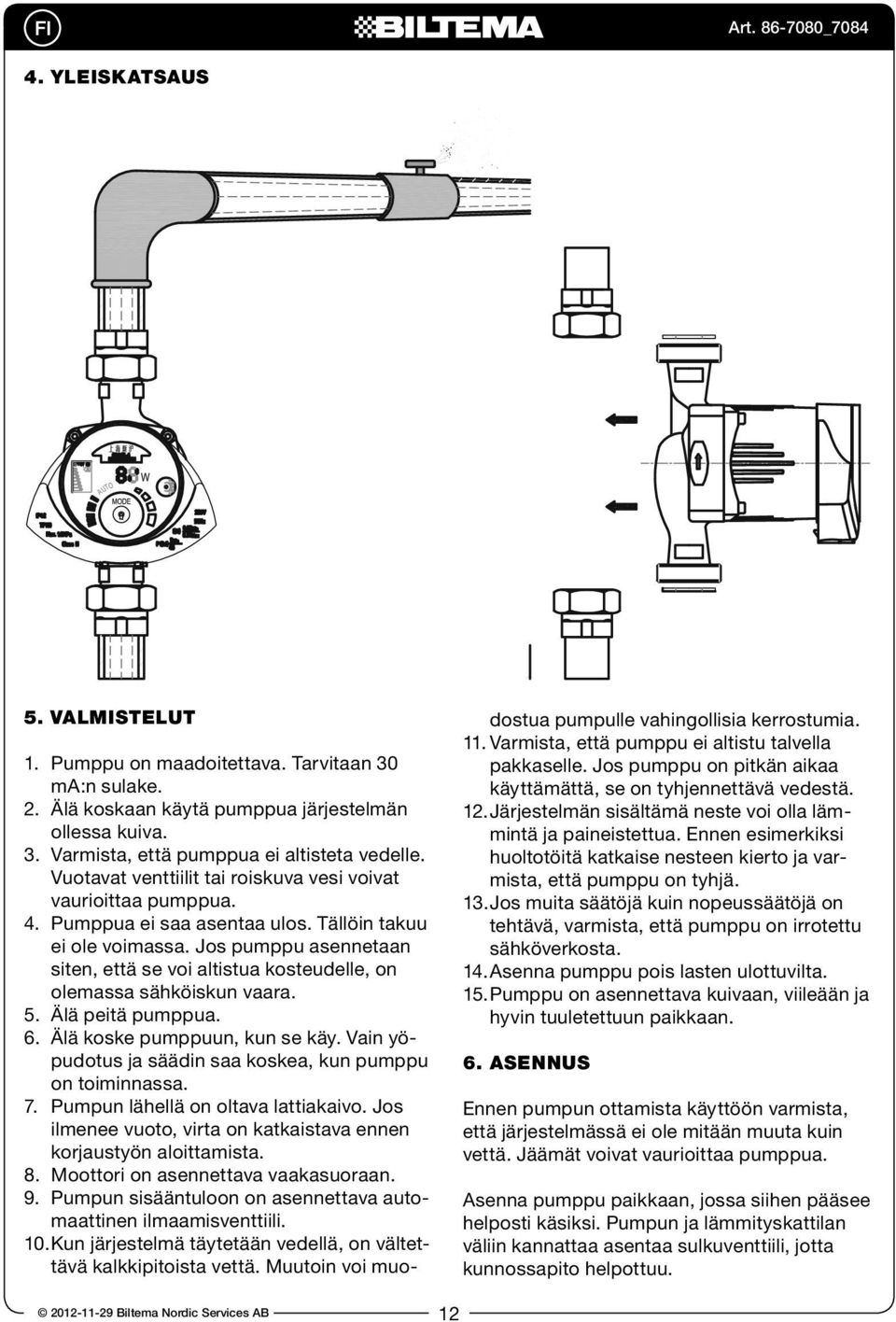 Jos pumppu asennetaan siten, että se voi altistua kosteudelle, on olemassa sähköiskun vaara. 5. Älä peitä pumppua. 6. Älä koske pumppuun, kun se käy.