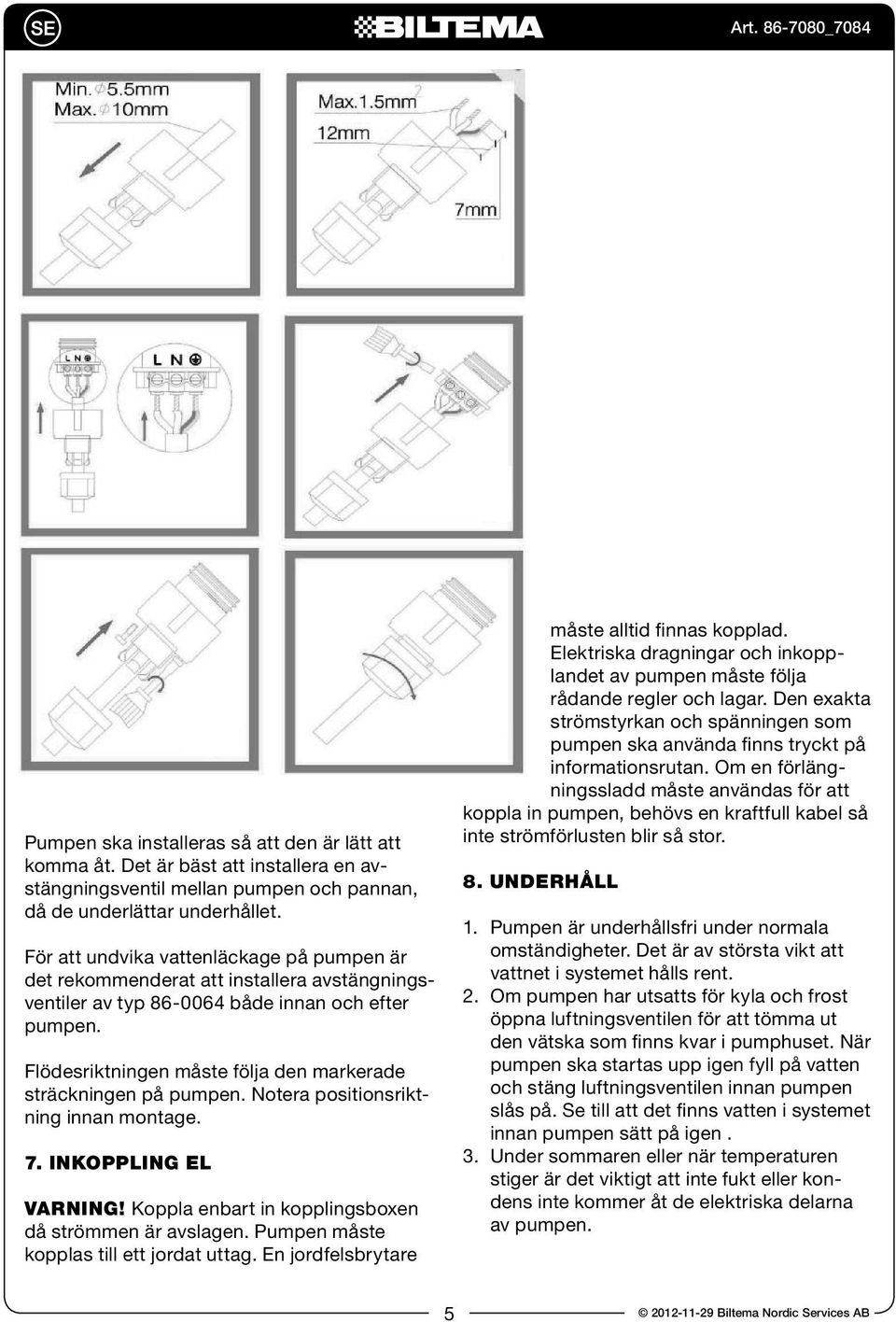 Flödesriktningen måste följa den markerade sträckningen på pumpen. notera positionsriktning innan montage. 7. inkoppling el varning! koppla enbart in kopplingsboxen då strömmen är avslagen.