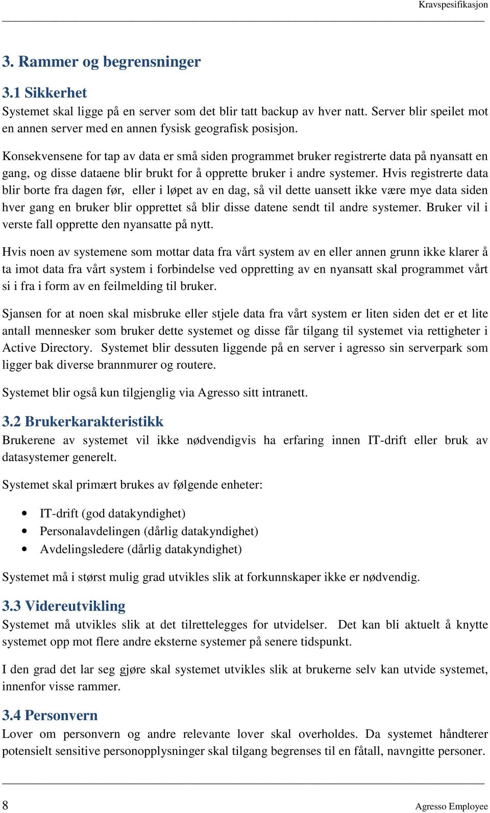 Hvis registrerte data blir borte fra dagen før, eller i løpet av en dag, så vil dette uansett ikke være mye data siden hver gang en bruker blir opprettet så blir disse datene sendt til andre systemer.