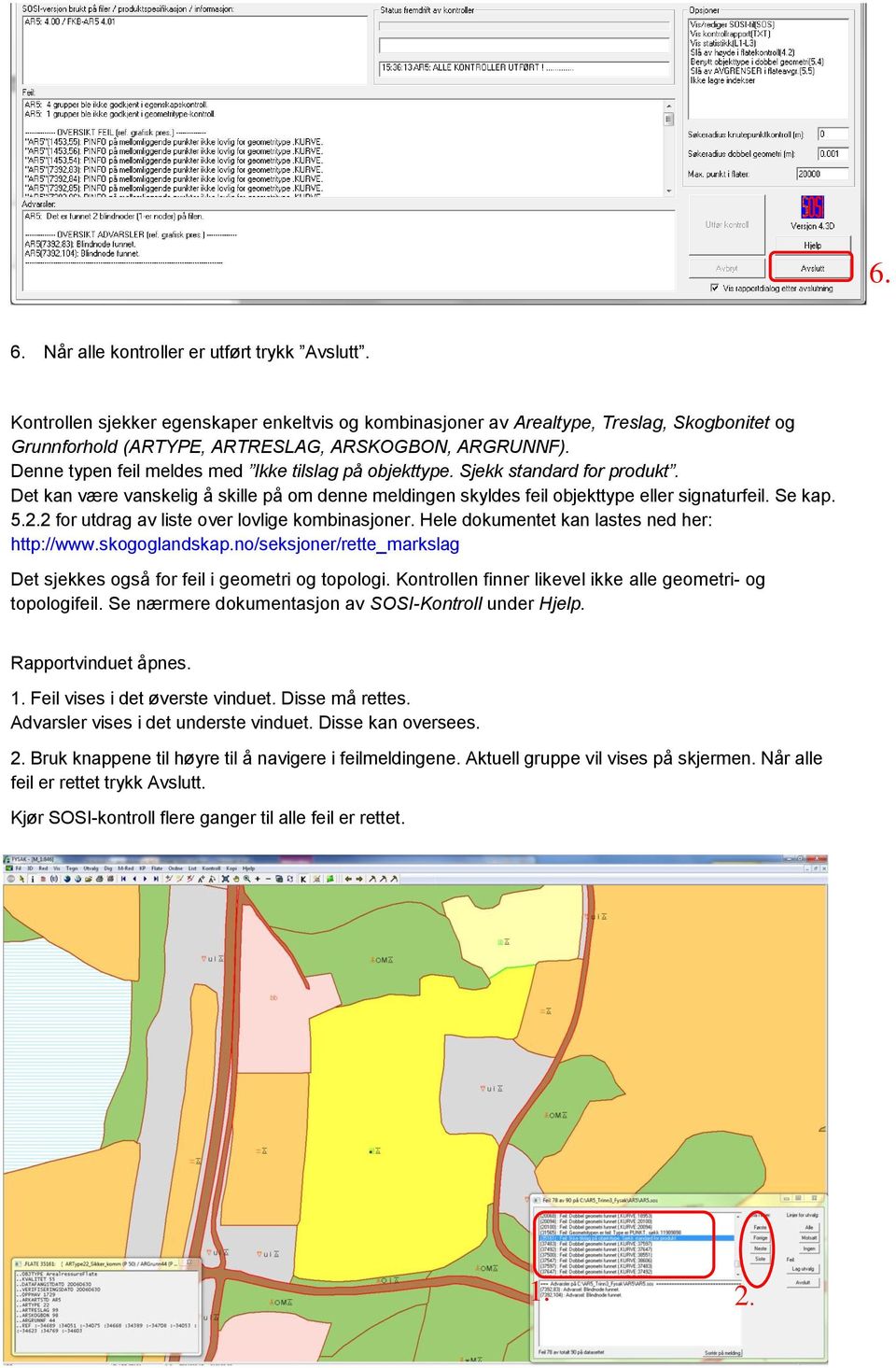 2 for utdrag av liste over lovlige kombinasjoner. Hele dokumentet kan lastes ned her: http://www.skogoglandskap.no/seksjoner/rette_markslag Det sjekkes også for feil i geometri og topologi.