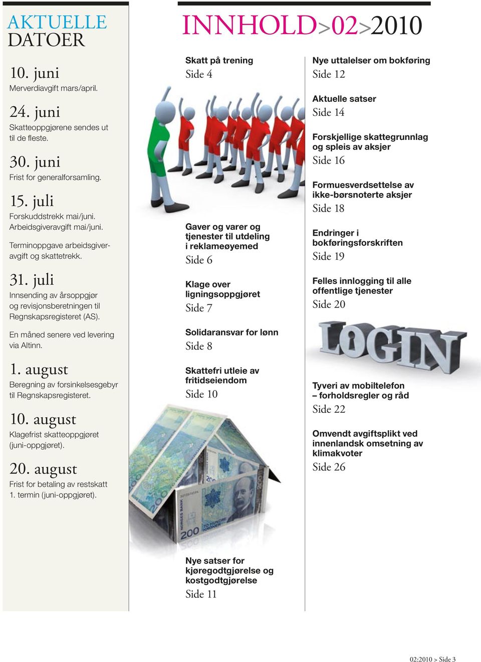 En måned senere ved levering via Altinn. 1. august Beregning av forsinkelsesgebyr til Regnskapsregisteret. 10. august Klagefrist skatteoppgjøret (juni-oppgjøret). 20.