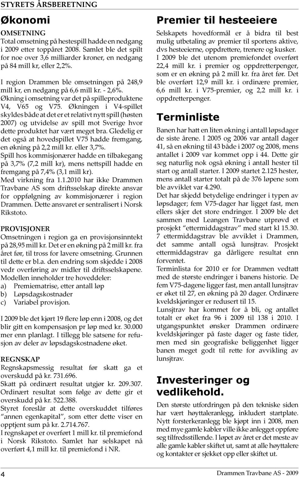 Økning i omsetning var det på spilleproduktene V4, V65 og V75.