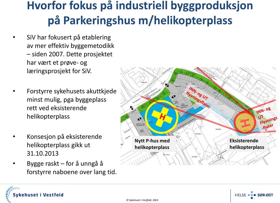 Forstyrre sykehusets akuttkjede minst mulig, pga byggeplass rett ved eksisterende helikopterplass Konsesjon på eksisterende