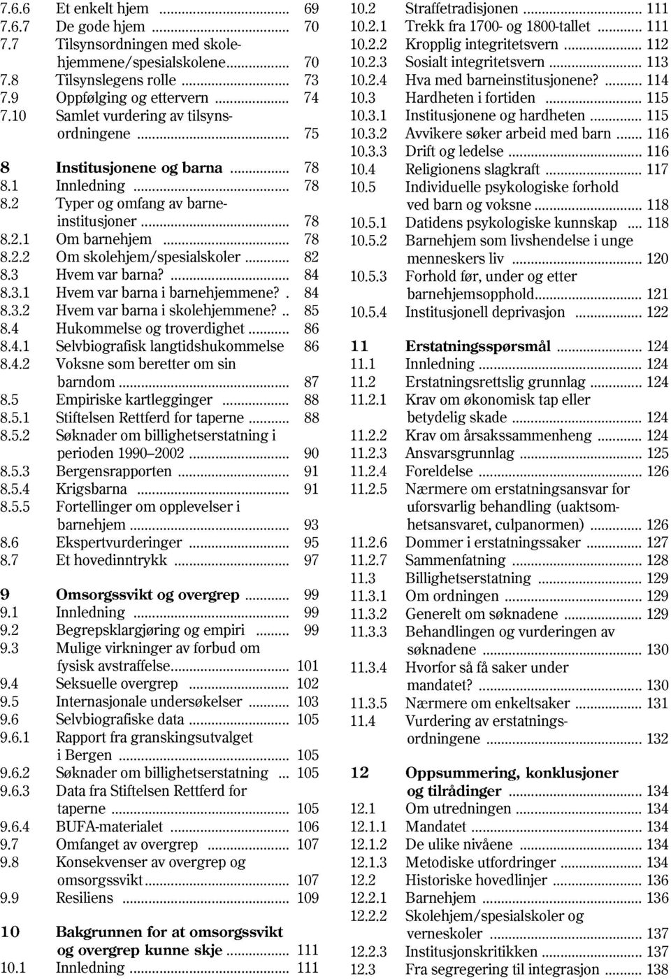 3 Hardheten i fortiden... 115 7.10 Samlet vurdering av tilsyns- 10.3.1 Institusjonene og hardheten... 115 ordningene... 75 10.3.2 Avvikere søker arbeid med barn... 116 10.3.3 Drift og ledelse.