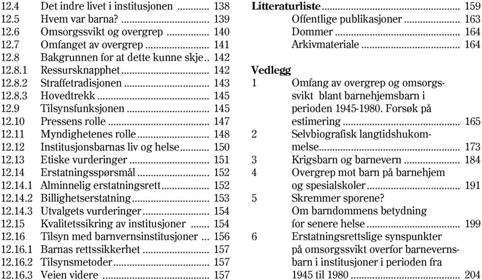 .. 150 12.13 Etiske vurderinger... 151 12.14 Erstatningsspørsmål... 152 12.14.1 Alminnelig erstatningsrett... 152 12.14.2 Billighetserstatning... 153 12.14.3 Utvalgets vurderinger... 154 12.