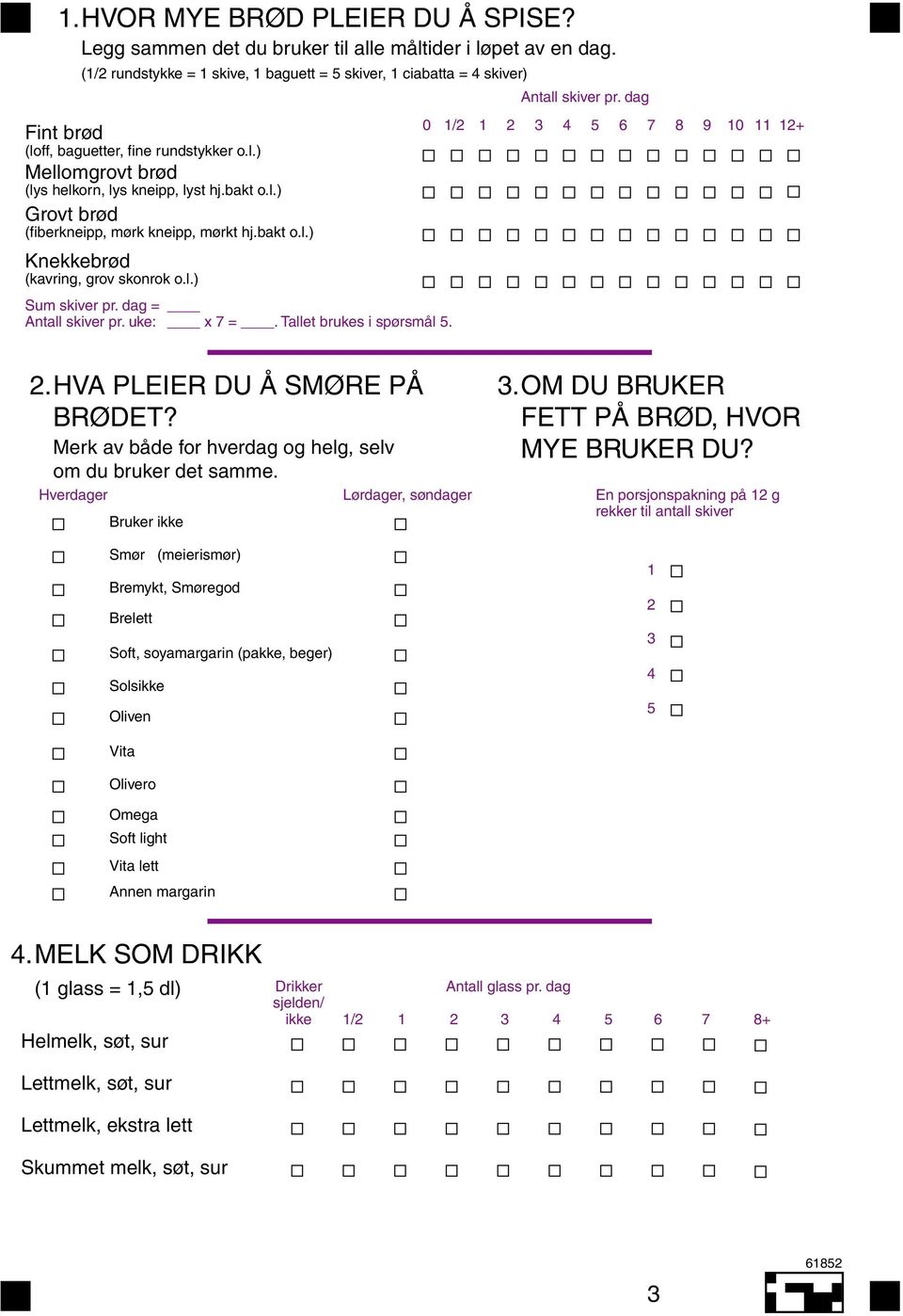 bakt o.l.) Knekkebrød (kavring, grov skonrok o.l.) Sum skiver pr. dag = Antall skiver pr. uke: x 7 =. Tallet brukes i spørsmål 5. 2.HVA PLEIER DU Å SMØRE PÅ BRØDET?