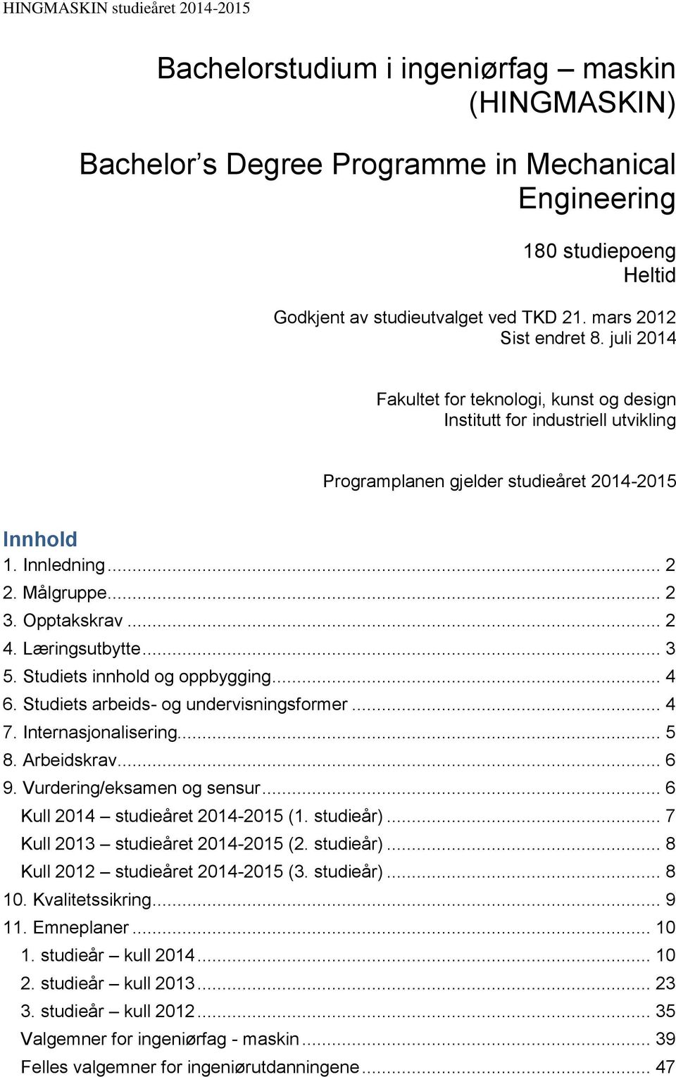 Læringsutbytte... 3 5. Studiets innhold og oppbygging... 4 6. Studiets arbeids- og undervisningsformer... 4 7. Internasjonalisering... 5 8. Arbeidskrav... 6 9. Vurdering/eksamen og sensur.