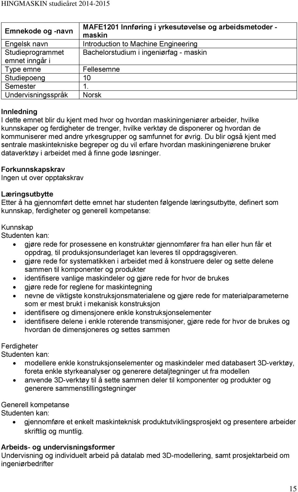 Undervisningsspråk Norsk Innledning I dette emnet blir du kjent med hvor og hvordan maskiningeniører arbeider, hvilke kunnskaper og ferdigheter de trenger, hvilke verktøy de disponerer og hvordan de