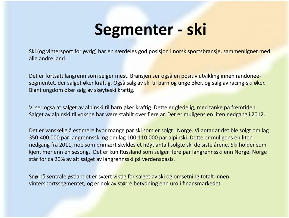 Vi ser også at salget av alpinski?l barn øker kraiig. DeZe er gledelig, med tanke på frem?den. Salget av alpinski?l voksne har være stabilt over flere år. Det er muligens en liten nedgang i 2012.