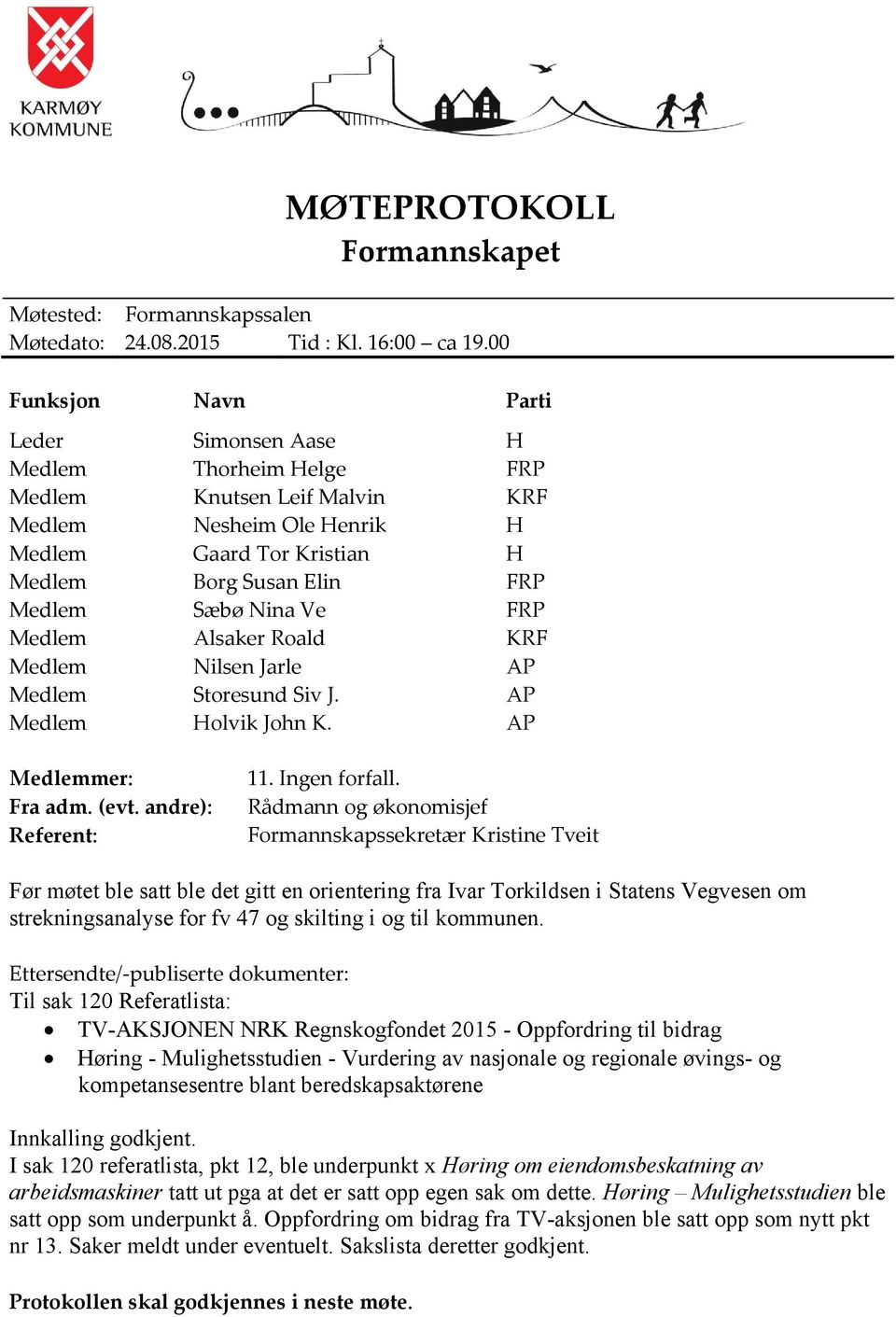 Nina Ve FRP Medlem Alsaker Roald KRF Medlem Nilsen Jarle AP Medlem Storesund Siv J. AP Medlem Holvik John K. AP Medlemmer: Fra adm. (evt. andre): Referent: 11. Ingen forfall.