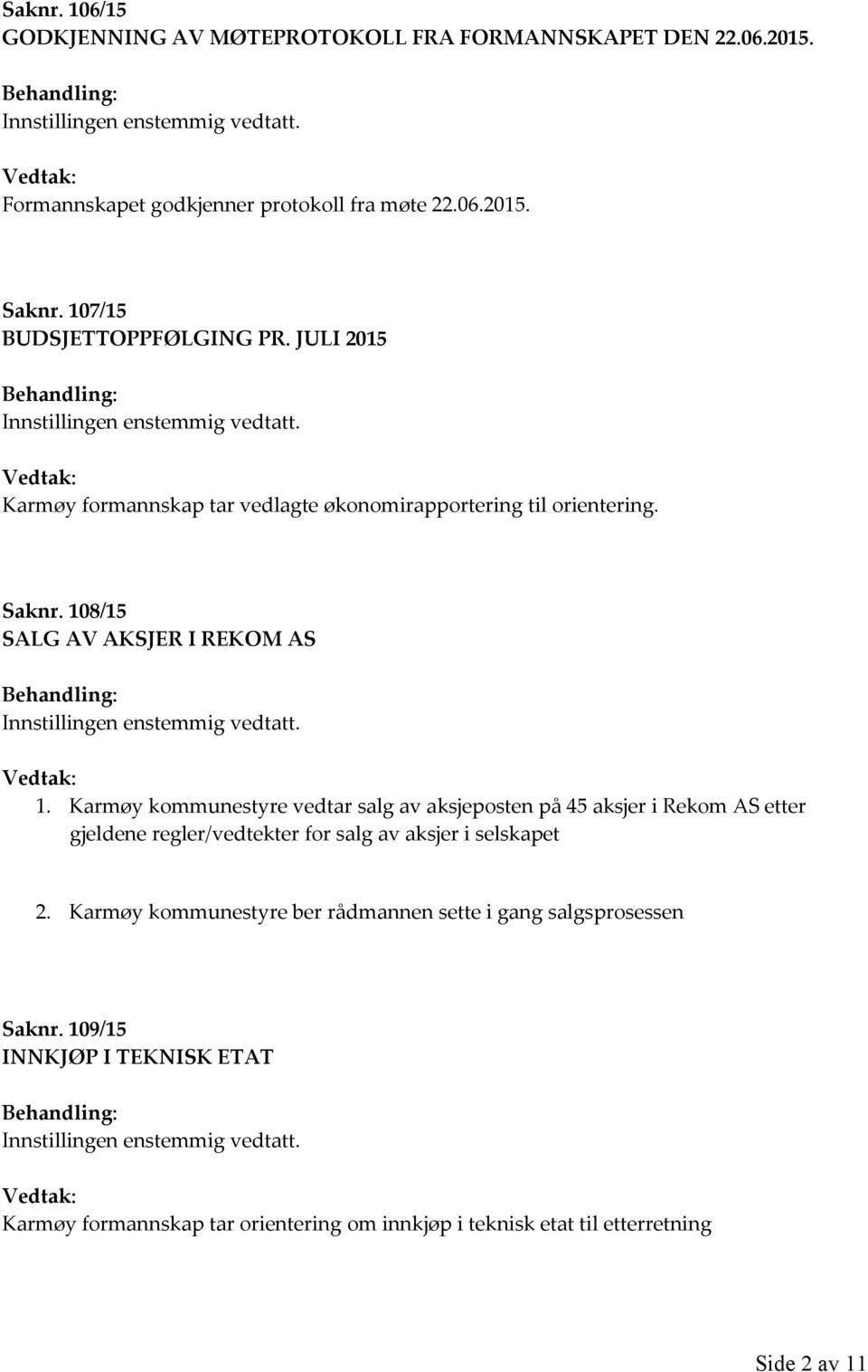 Karmøy kommunestyre vedtar salg av aksjeposten på 45 aksjer i Rekom AS etter gjeldene regler/vedtekter for salg av aksjer i selskapet 2.