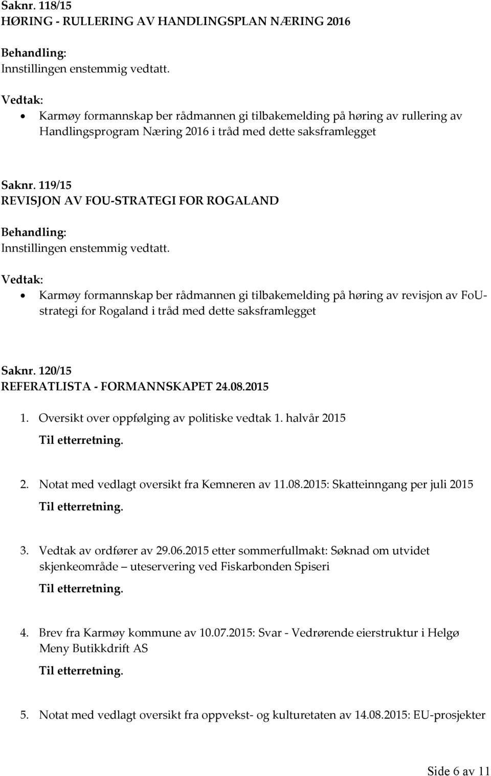 119/15 REVISJON AV FOU-STRATEGI FOR ROGALAND Karmøy formannskap ber rådmannen gi tilbakemelding på høring av revisjon av FoUstrategi for Rogaland i tråd med dette saksframlegget  120/15 REFERATLISTA