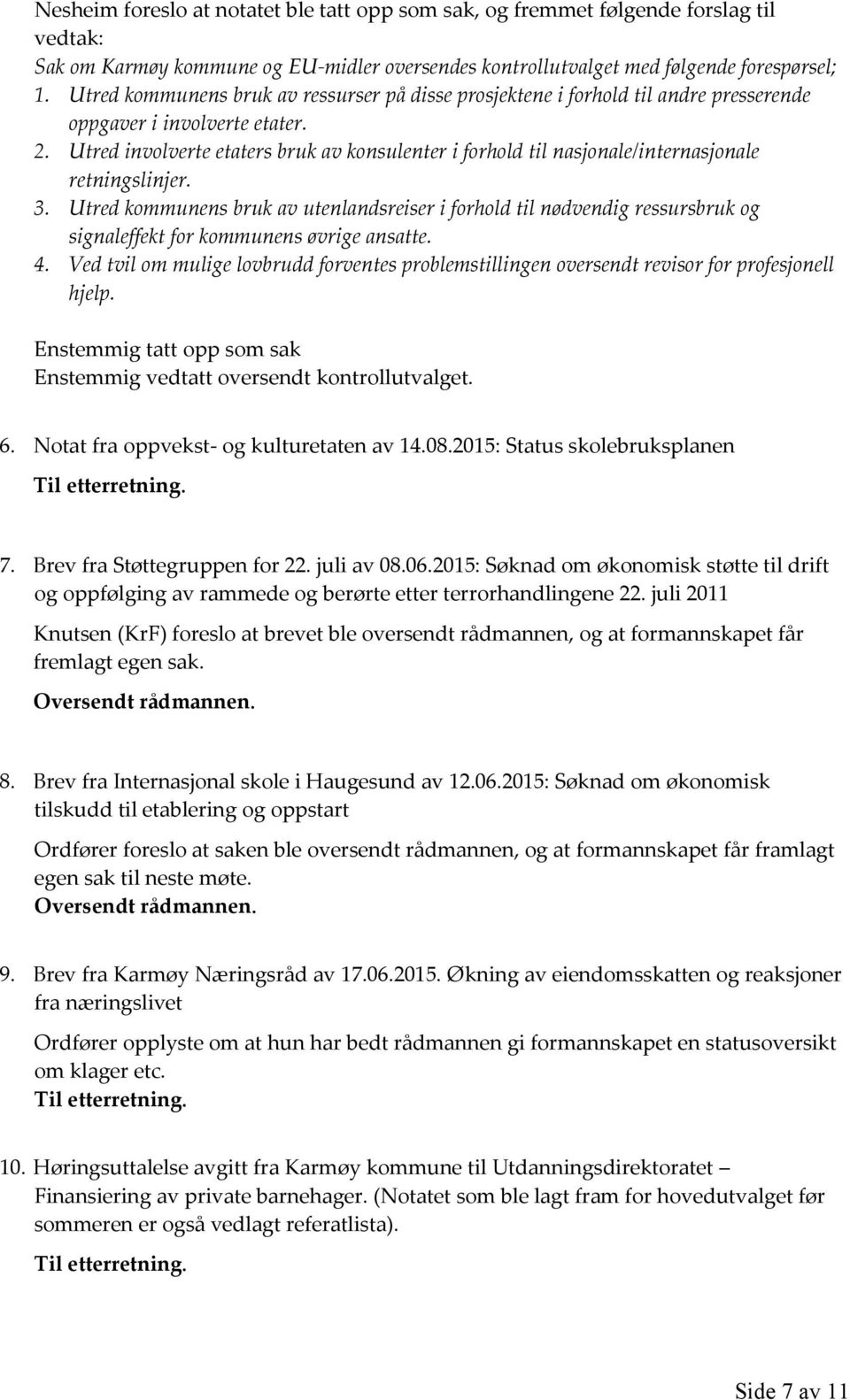 Utred involverte etaters bruk av konsulenter i forhold til nasjonale/internasjonale retningslinjer. 3.