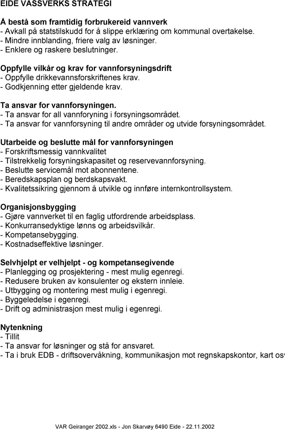 - Ta ansvar for all vannforyning i forsyningsområdet. - Ta ansvar for vannforsyning til andre områder og utvide forsyningsområdet.