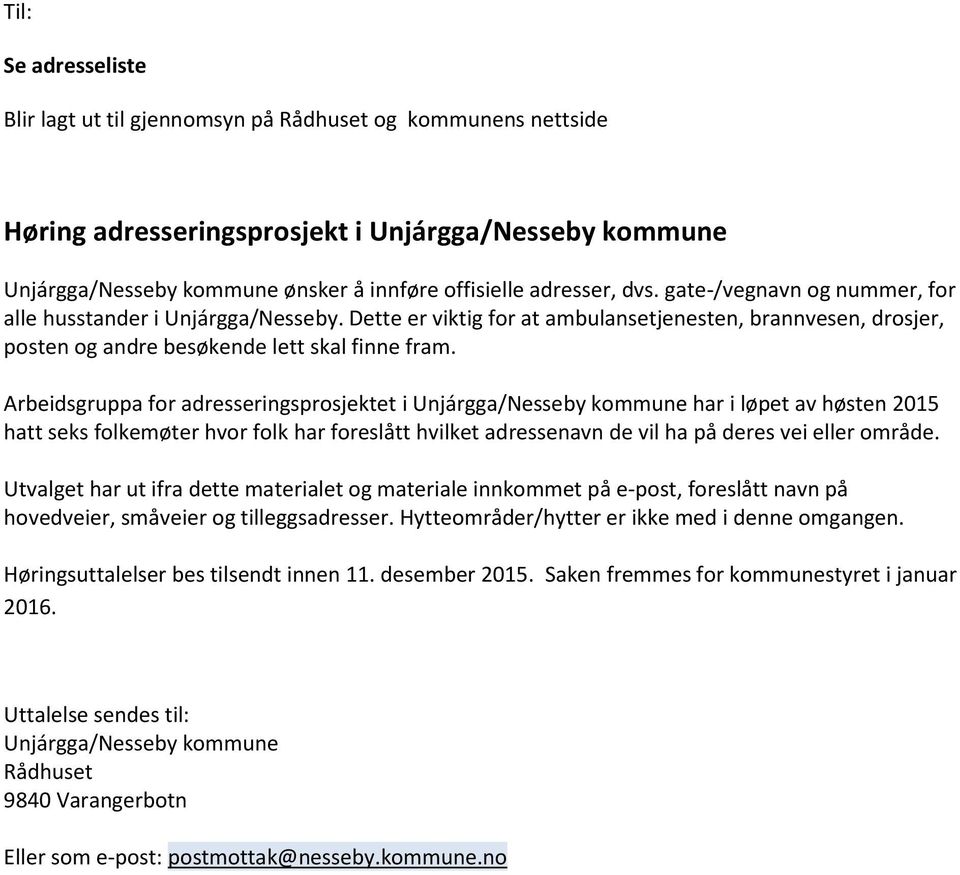 Arbeidsgruppa for adresseringsprosjektet i Unjárgga/Nesseby kommune har i løpet av høsten 2015 hatt seks folkemøter hvor folk har foreslått hvilket adressenavn de vil ha på deres vei eller område.