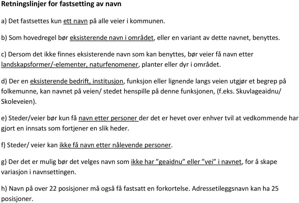 d) Der en eksisterende bedrift, institusjon, funksjon eller lignende langs veien utgjør et begrep på folkemunne, kan navnet på veien/ stedet henspille på denne funksjonen, (f.eks. Skuvlageaidnu/ Skoleveien).