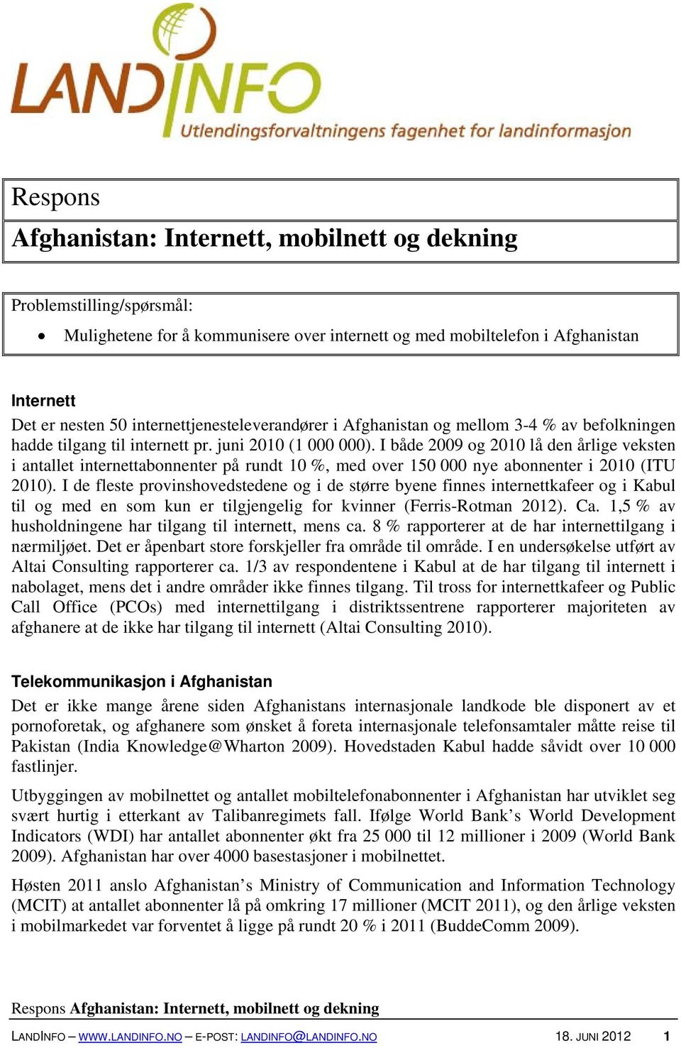 I både 2009 og 2010 lå den årlige veksten i antallet internettabonnenter på rundt 10 %, med over 150 000 nye abonnenter i 2010 (ITU 2010).