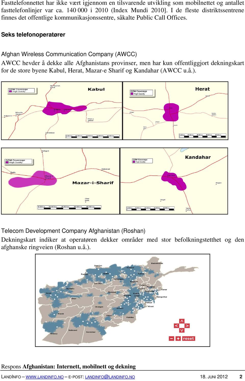 Seks telefonoperatører Afghan Wireless Communication Company (AWCC) AWCC hevder å dekke alle Afghanistans provinser, men har kun offentliggjort dekningskart for de store byene