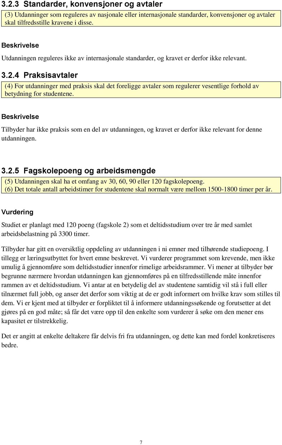 4 Praksisavtaler (4) For utdanninger med praksis skal det foreligge avtaler som regulerer vesentlige forhold av betydning for studentene.