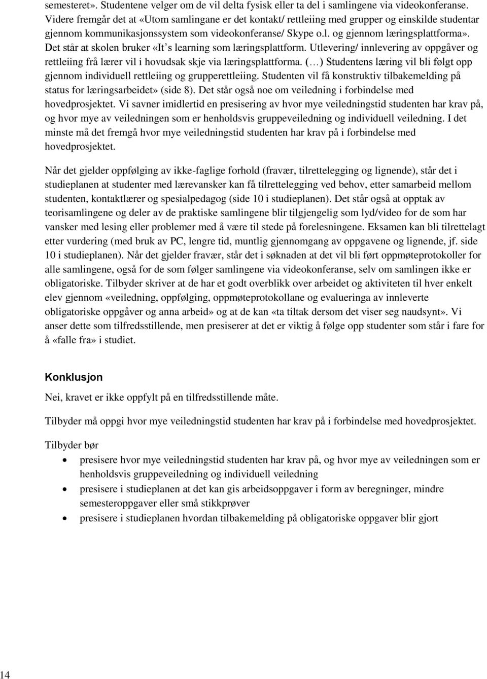 Det står at skolen bruker «It s learning som læringsplattform. Utlevering/ innlevering av oppgåver og rettleiing frå lærer vil i hovudsak skje via læringsplattforma.