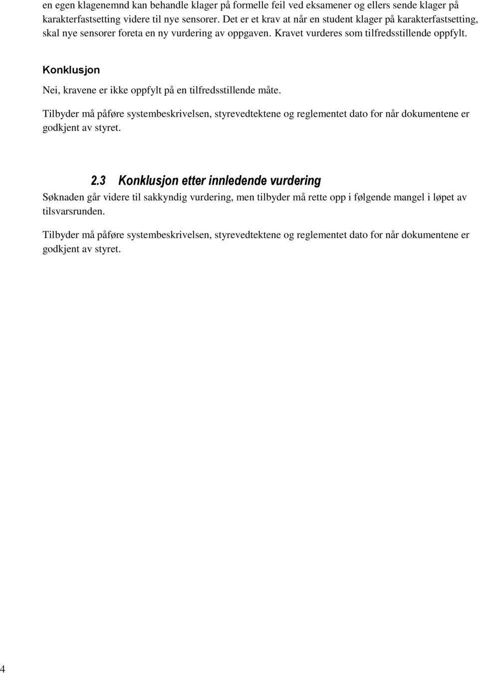 Konklusjon Nei, kravene er ikke oppfylt på en tilfredsstillende måte. Tilbyder må påføre systembeskrivelsen, styrevedtektene og reglementet dato for når dokumentene er godkjent av styret. 2.