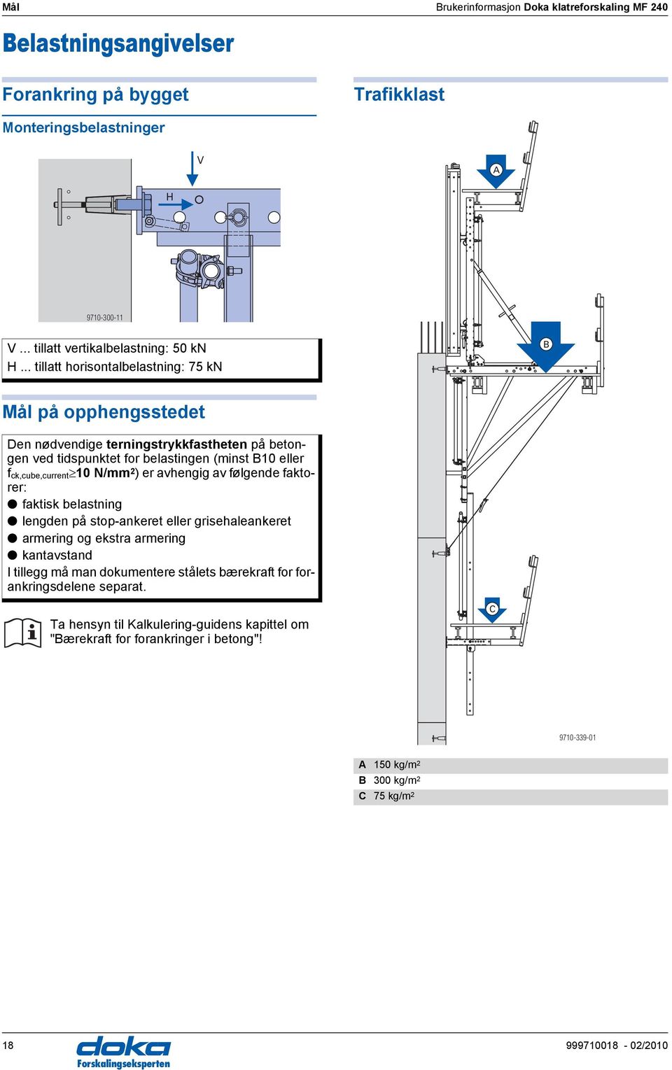 2 ) er avhengig av følgende faktorer: faktisk belastning lengden på stop-ankeret eller grisehaleankeret armering og ekstra armering kantavstand I tillegg må man dokumentere stålets