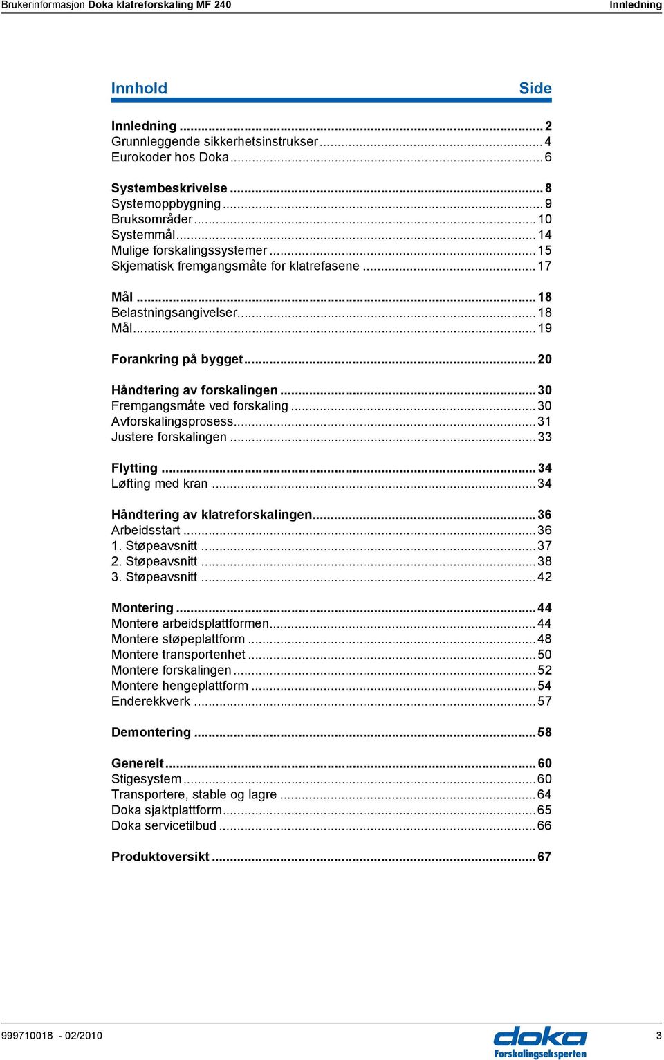 ..20 Håndtering av forskalingen...30 Fremgangsmåte ved forskaling...30 vforskalingsprosess...31 Justere forskalingen...33 Flytting...34 Løfting med kran...34 Håndtering av klatreforskalingen.